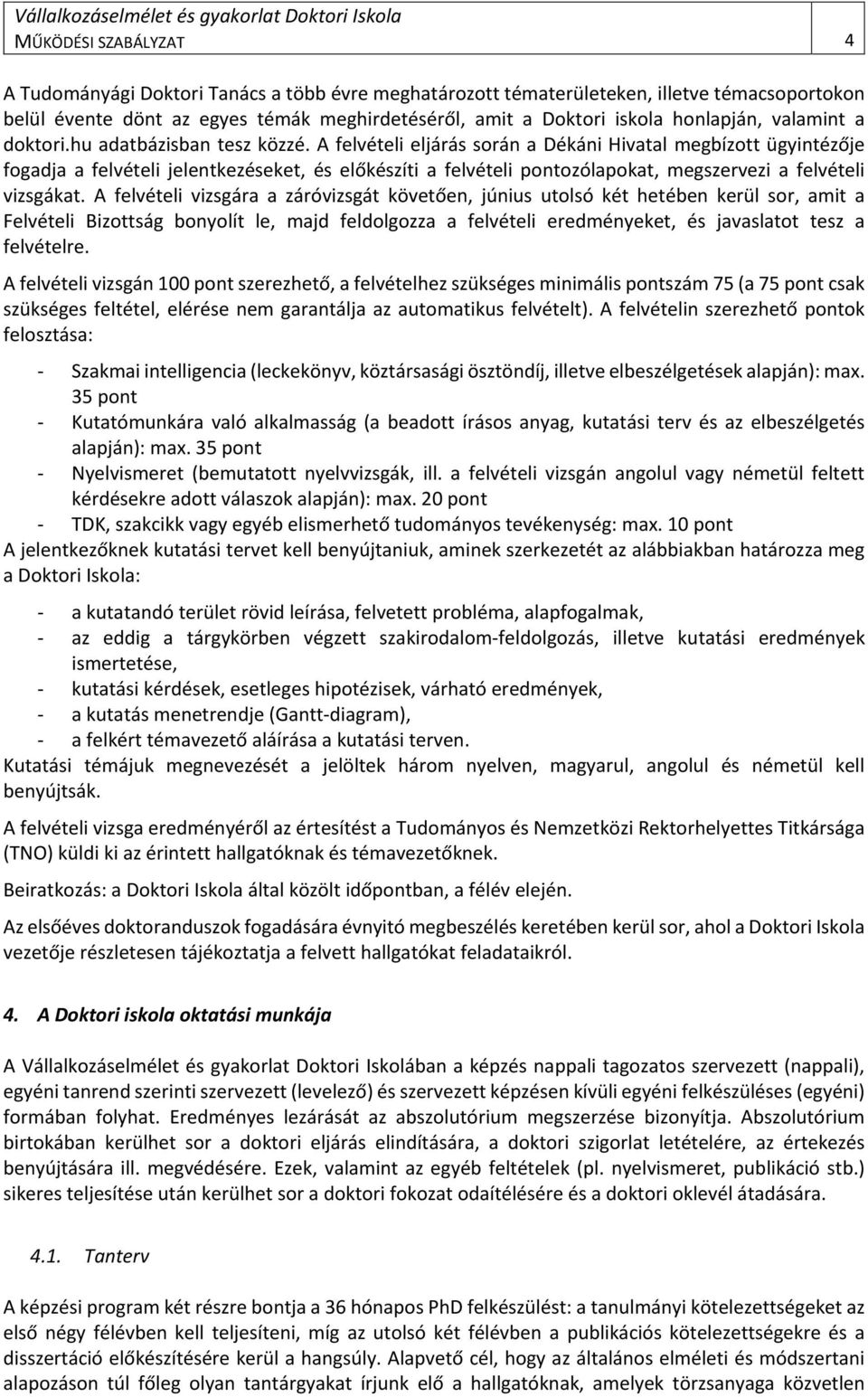 A felvételi eljárás során a Dékáni Hivatal megbízott ügyintézője fogadja a felvételi jelentkezéseket, és előkészíti a felvételi pontozólapokat, megszervezi a felvételi vizsgákat.