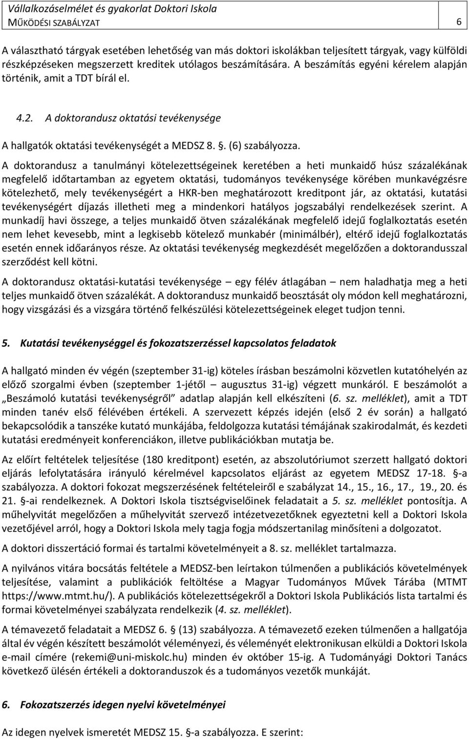 A doktorandusz a tanulmányi kötelezettségeinek keretében a heti munkaidő húsz százalékának megfelelő időtartamban az egyetem oktatási, tudományos tevékenysége körében munkavégzésre kötelezhető, mely