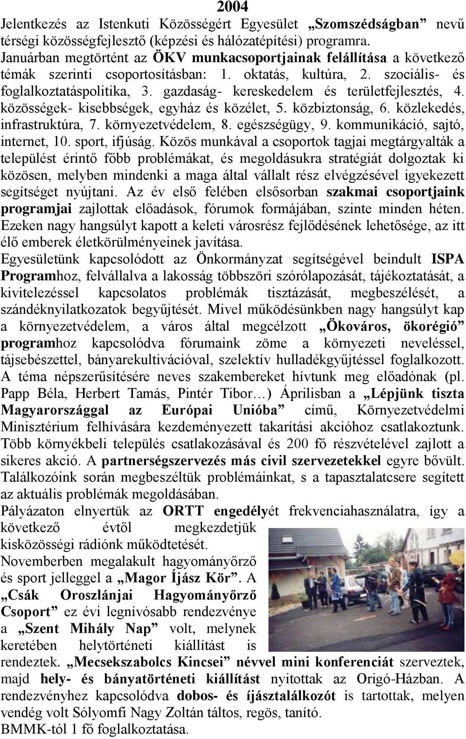 gazdaság- kereskedelem és területfejlesztés, 4. közösségek- kisebbségek, egyház és közélet, 5. közbiztonság, 6. közlekedés, infrastruktúra, 7. környezetvédelem, 8. egészségügy, 9.