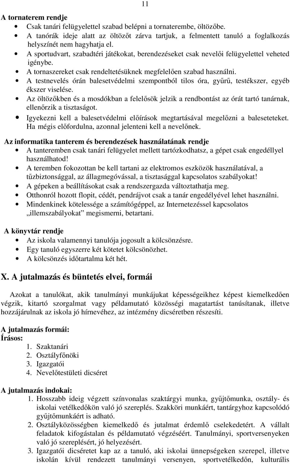 A testnevelés órán balesetvédelmi szempontból tilos óra, győrő, testékszer, egyéb ékszer viselése.