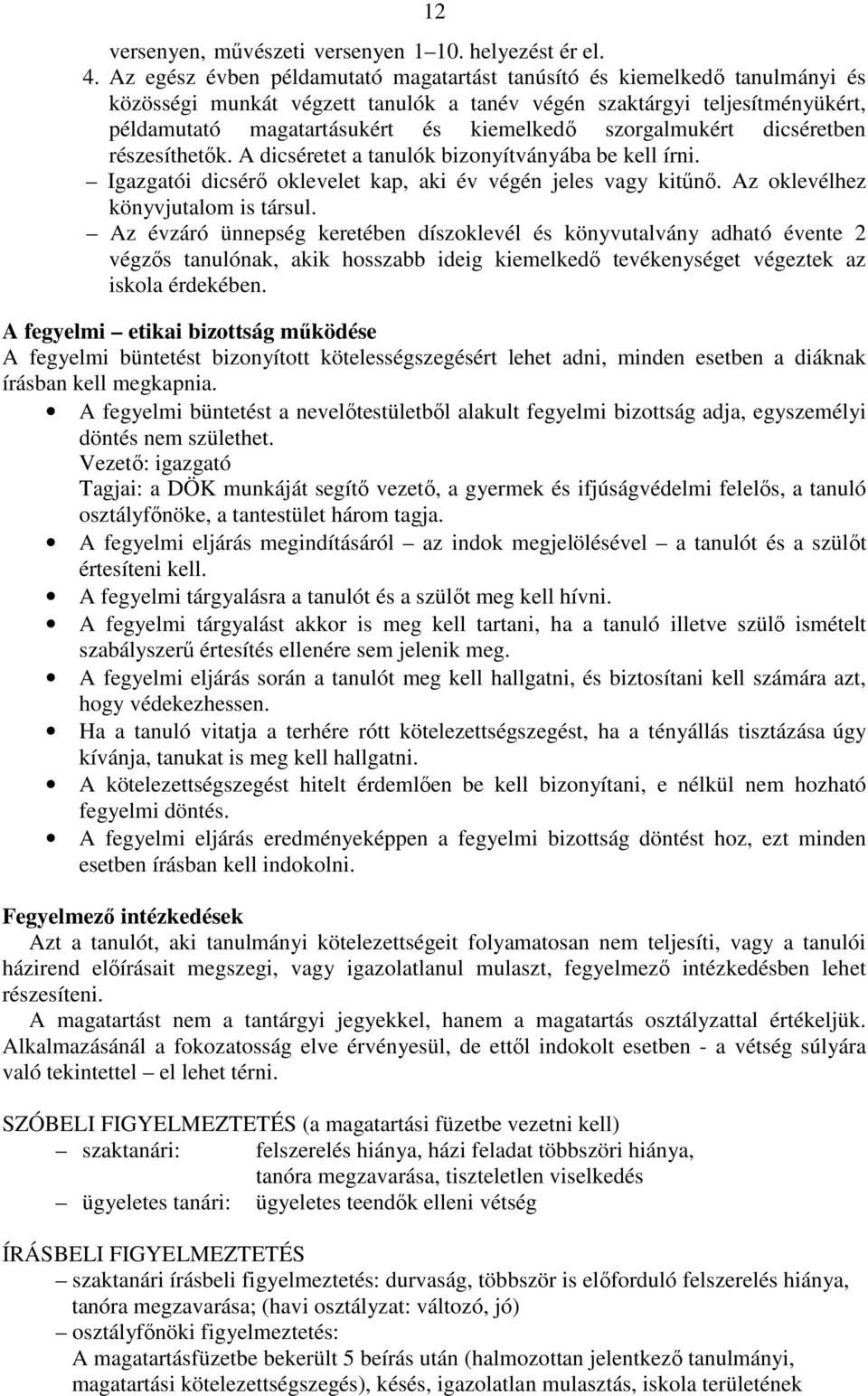 szorgalmukért dicséretben részesíthetık. A dicséretet a tanulók bizonyítványába be kell írni. Igazgatói dicsérı oklevelet kap, aki év végén jeles vagy kitőnı. Az oklevélhez könyvjutalom is társul.