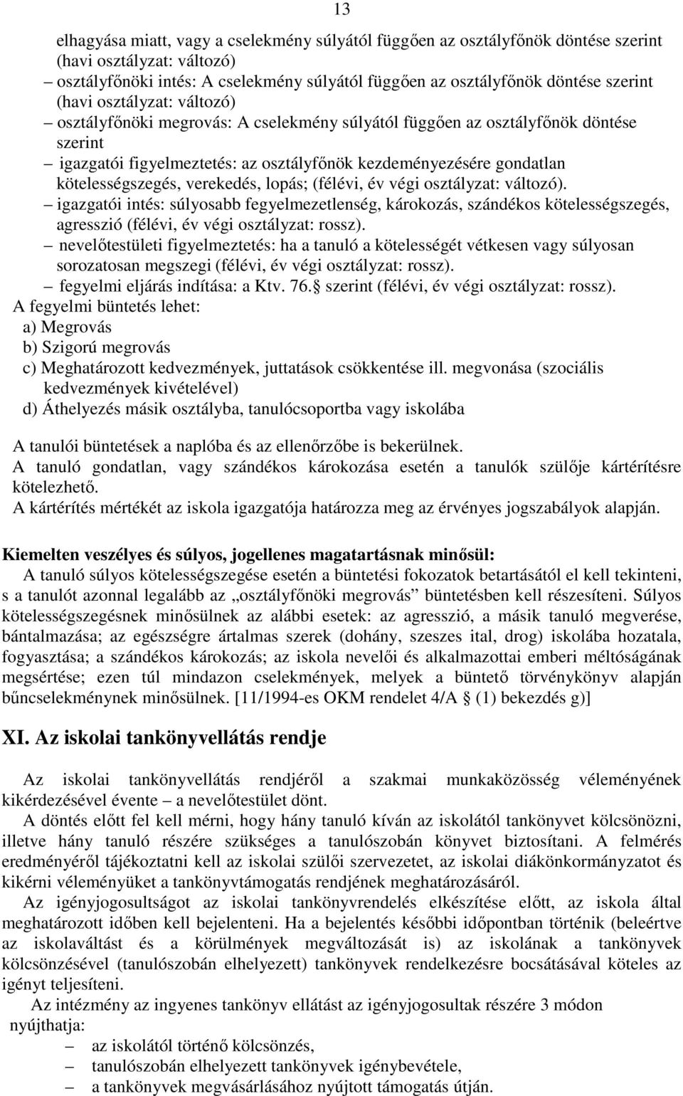 verekedés, lopás; (félévi, év végi osztályzat: változó). igazgatói intés: súlyosabb fegyelmezetlenség, károkozás, szándékos kötelességszegés, agresszió (félévi, év végi osztályzat: rossz).