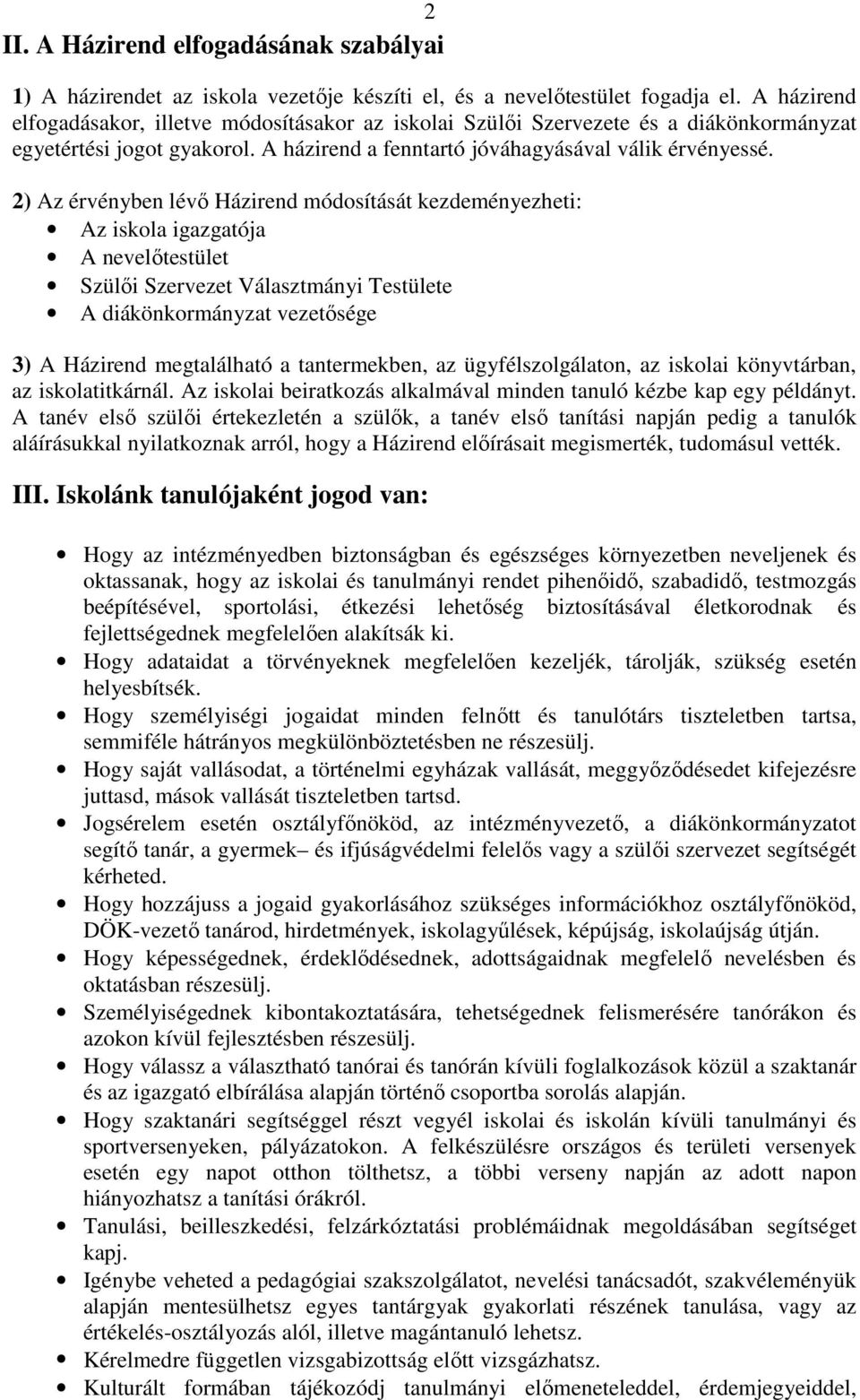 2) Az érvényben lévı Házirend módosítását kezdeményezheti: Az iskola igazgatója A nevelıtestület Szülıi Szervezet Választmányi Testülete A diákönkormányzat vezetısége 3) A Házirend megtalálható a