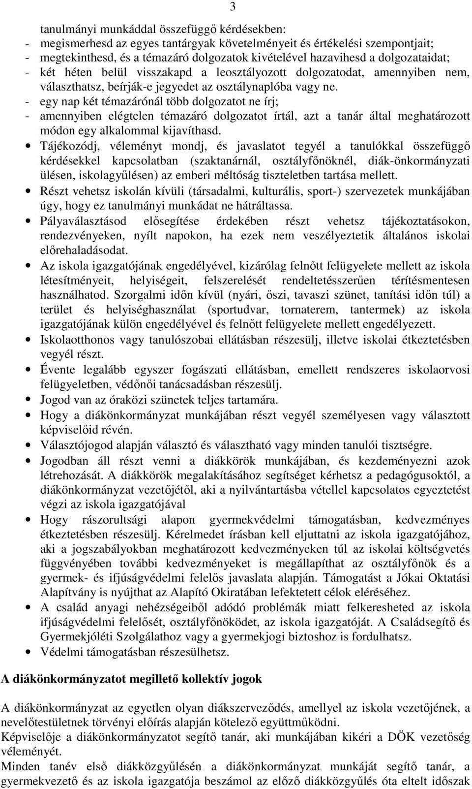 - egy nap két témazárónál több dolgozatot ne írj; - amennyiben elégtelen témazáró dolgozatot írtál, azt a tanár által meghatározott módon egy alkalommal kijavíthasd.