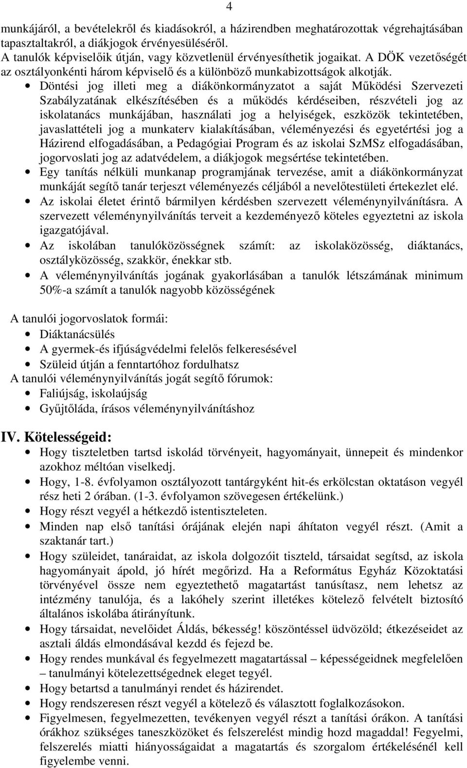 Döntési jog illeti meg a diákönkormányzatot a saját Mőködési Szervezeti Szabályzatának elkészítésében és a mőködés kérdéseiben, részvételi jog az iskolatanács munkájában, használati jog a helyiségek,