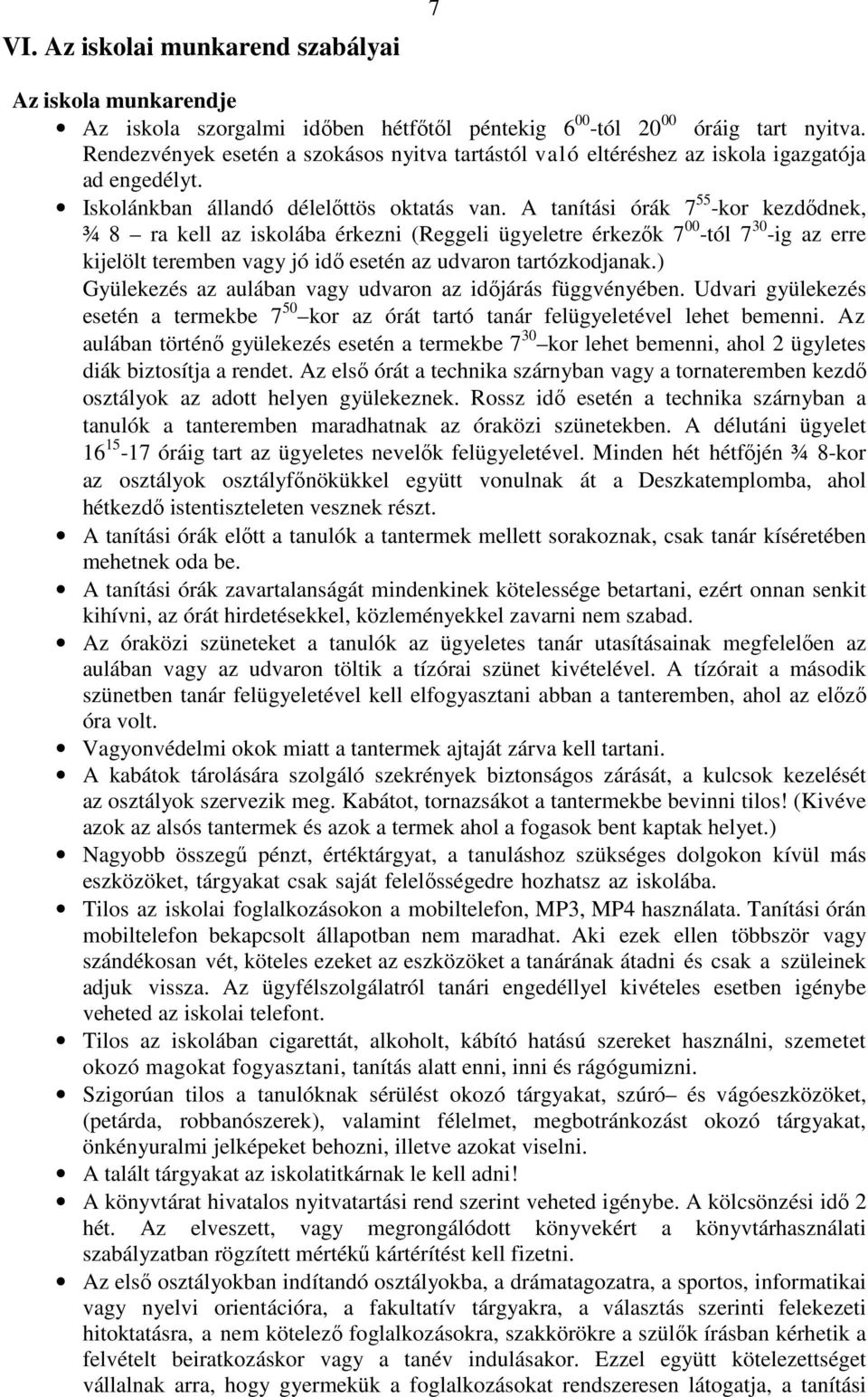 A tanítási órák 7 55 -kor kezdıdnek, ¾ 8 ra kell az iskolába érkezni (Reggeli ügyeletre érkezık 7 00 -tól 7 30 -ig az erre kijelölt teremben vagy jó idı esetén az udvaron tartózkodjanak.