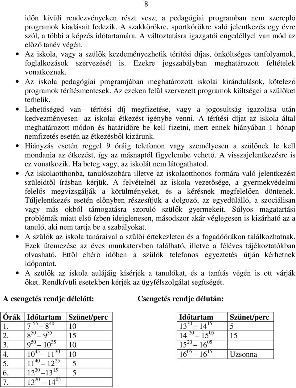 Ezekre jogszabályban meghatározott feltételek vonatkoznak. Az iskola pedagógiai programjában meghatározott iskolai kirándulások, kötelezı programok térítésmentesek.