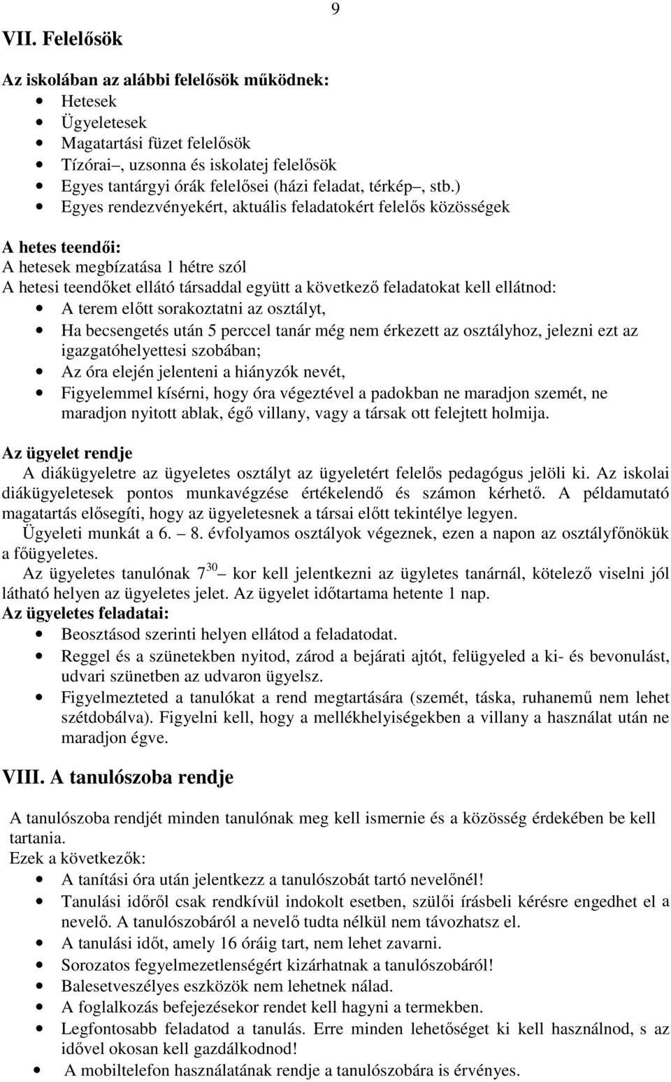 ) Egyes rendezvényekért, aktuális feladatokért felelıs közösségek A hetes teendıi: A hetesek megbízatása 1 hétre szól A hetesi teendıket ellátó társaddal együtt a következı feladatokat kell ellátnod: