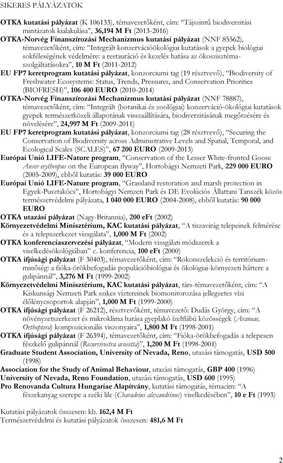 Ft (2011-2012) EU FP7 keretprogram kutatási pályázat, konzorciumi tag (19 résztvevő), Biodiversity of Freshwater Ecosystems: Status, Trends, Pressures, and Conservation Priorities (BIOFRESH), 106 400