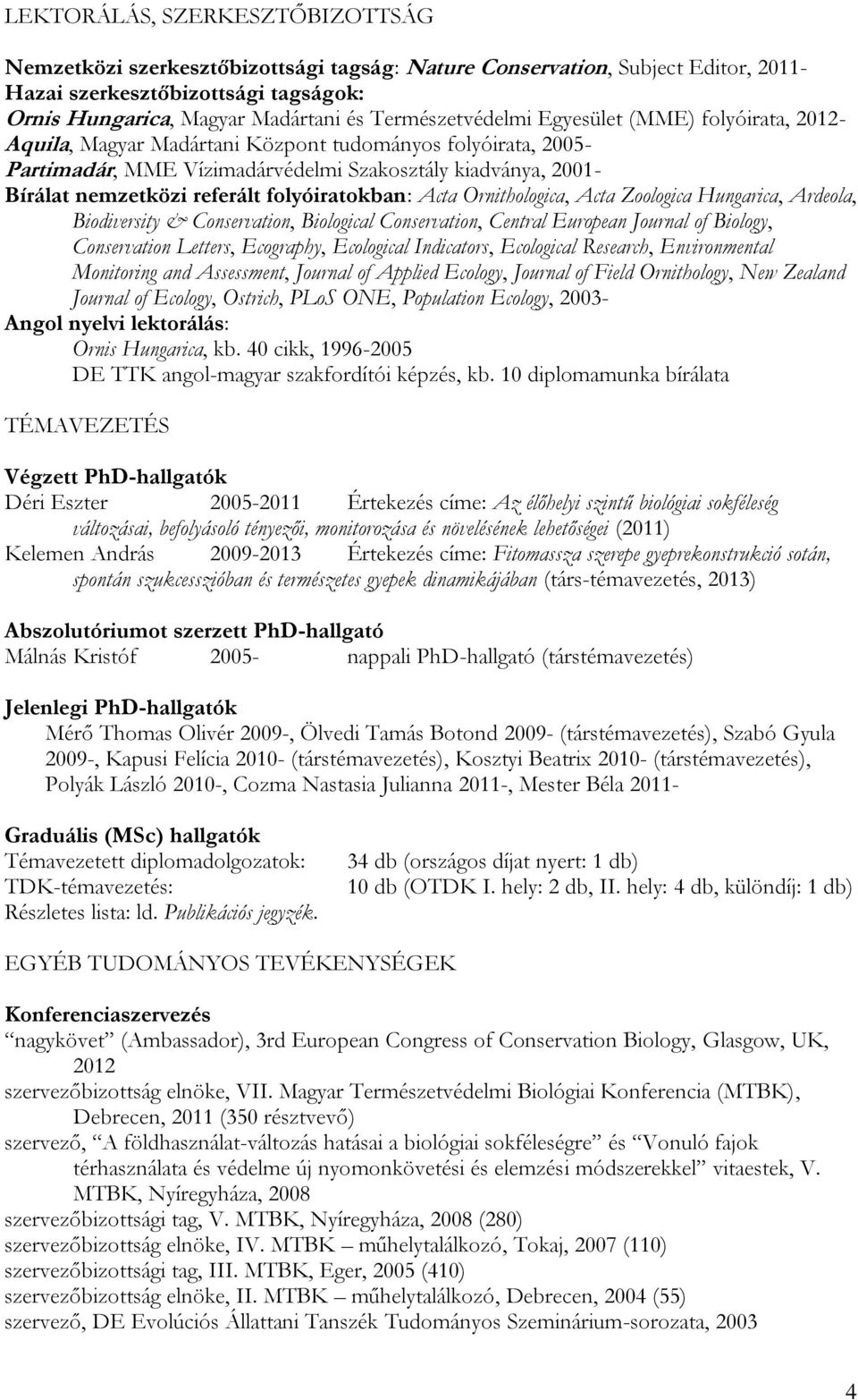 referált folyóiratokban: Acta Ornithologica, Acta Zoologica Hungarica, Ardeola, Biodiversity & Conservation, Biological Conservation, Central European Journal of Biology, Conservation Letters,