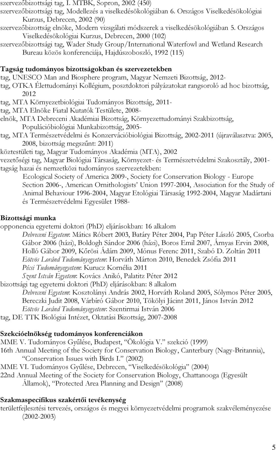 Országos Viselkedésökológiai Kurzus, Debrecen, 2000 (102) szervezőbizottsági tag, Wader Study Group/International Waterfowl and Wetland Research Bureau közös konferenciája, Hajdúszoboszló, 1992 (115)