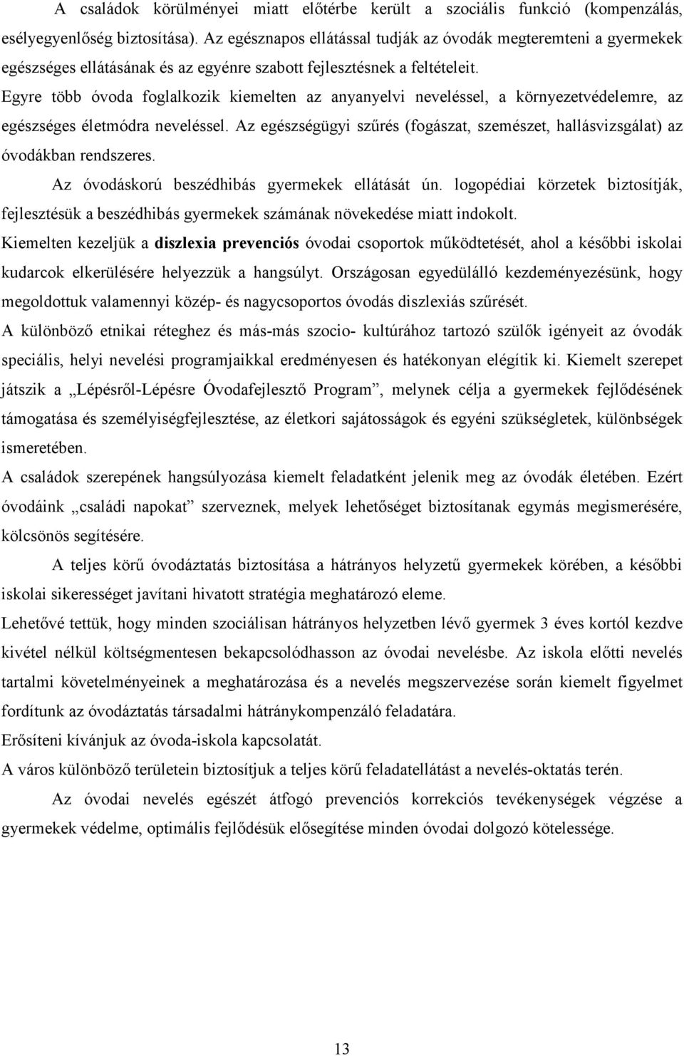 Egyre több óvoda foglalkozik kiemelten az anyanyelvi neveléssel, a környezetvédelemre, az egészséges életmódra neveléssel.