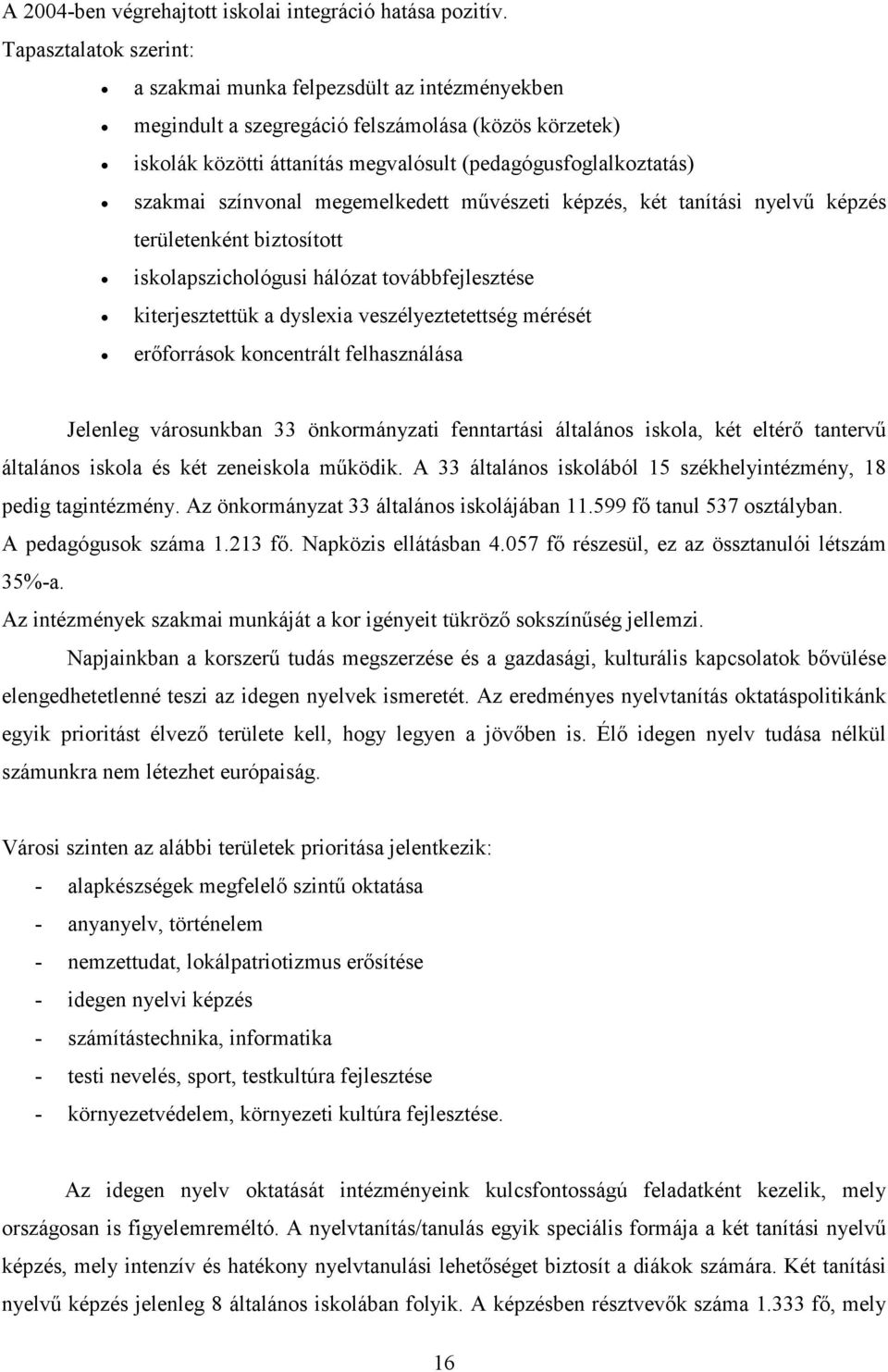 színvonal megemelkedett művészeti képzés, két tanítási nyelvű képzés területenként biztosított iskolapszichológusi hálózat továbbfejlesztése kiterjesztettük a dyslexia veszélyeztetettség mérését