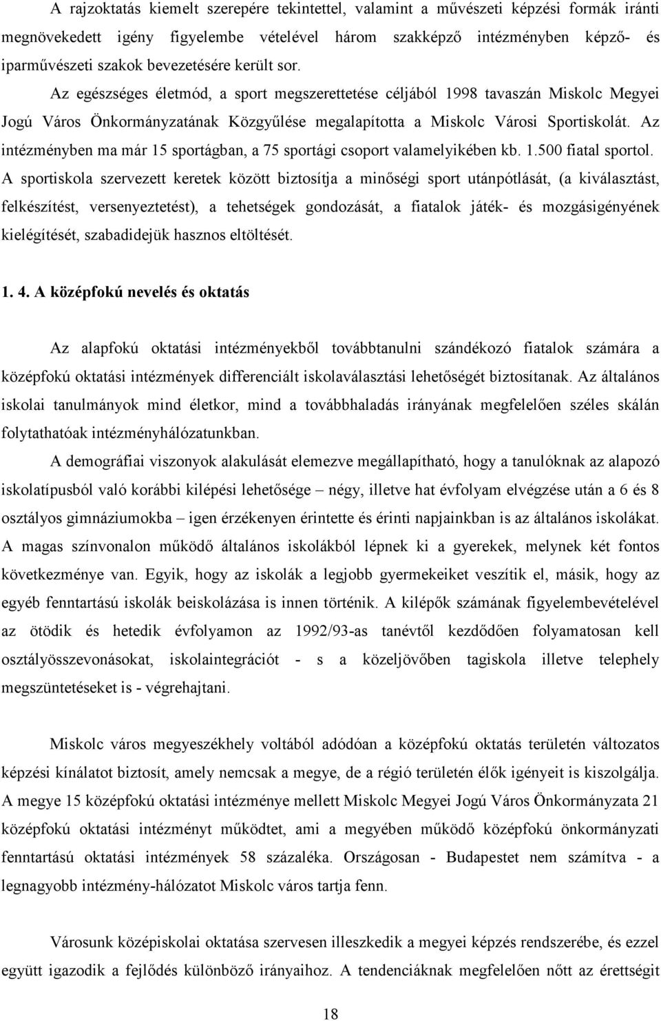 Az intézményben ma már 15 sportágban, a 75 sportági csoport valamelyikében kb. 1.500 fiatal sportol.