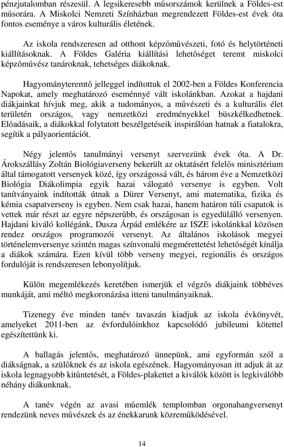 Hagyományteremtő jelleggel indítottuk el 2002-ben a Földes Konferencia Napokat, amely meghatározó eseménnyé vált iskolánkban.