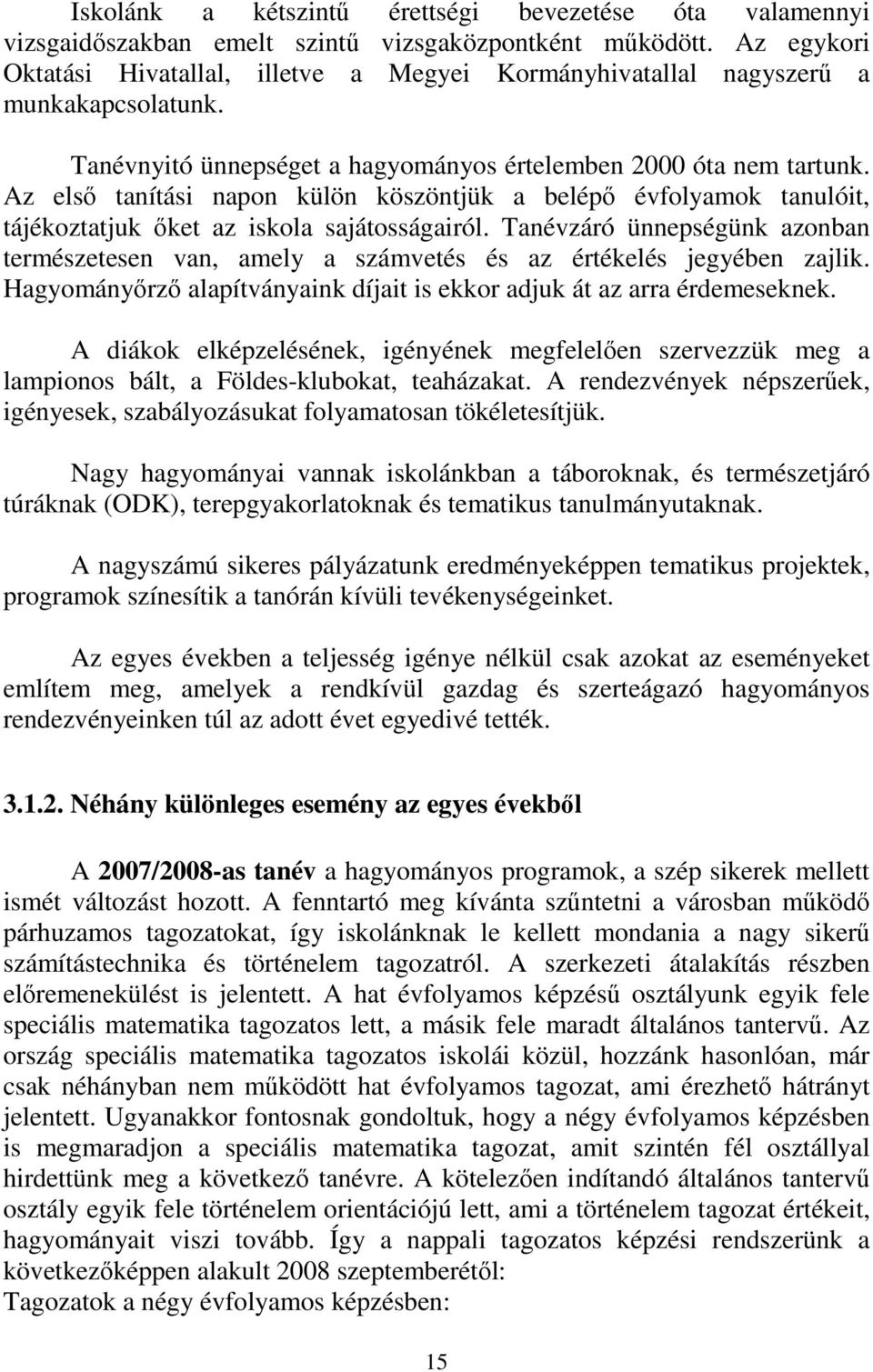 Az első tanítási napon külön köszöntjük a belépő évfolyamok tanulóit, tájékoztatjuk őket az iskola sajátosságairól.