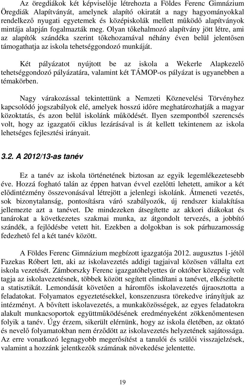 Olyan tőkehalmozó alapítvány jött létre, ami az alapítók szándéka szerint tőkehozamával néhány éven belül jelentősen támogathatja az iskola tehetséggondozó munkáját.