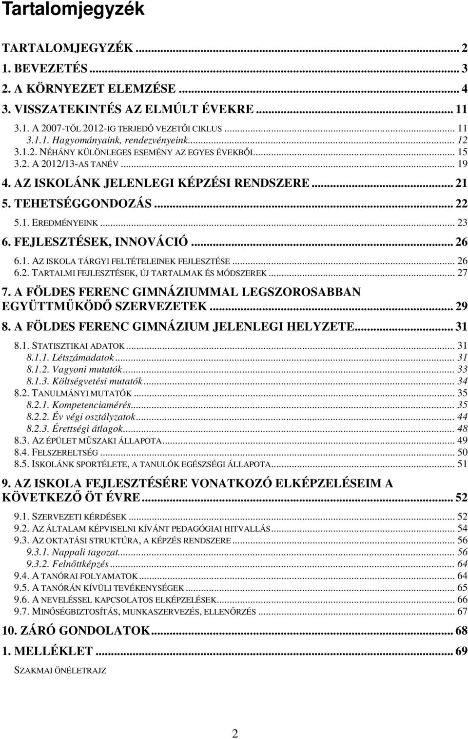 FEJLESZTÉSEK, INNOVÁCIÓ... 26 6.1. AZ ISKOLA TÁRGYI FELTÉTELEINEK FEJLESZTÉSE... 26 6.2. TARTALMI FEJLESZTÉSEK, ÚJ TARTALMAK ÉS MÓDSZEREK... 27 7.