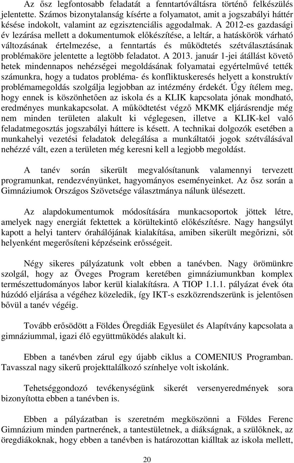 A 2012-es gazdasági év lezárása mellett a dokumentumok előkészítése, a leltár, a hatáskörök várható változásának értelmezése, a fenntartás és működtetés szétválasztásának problémaköre jelentette a