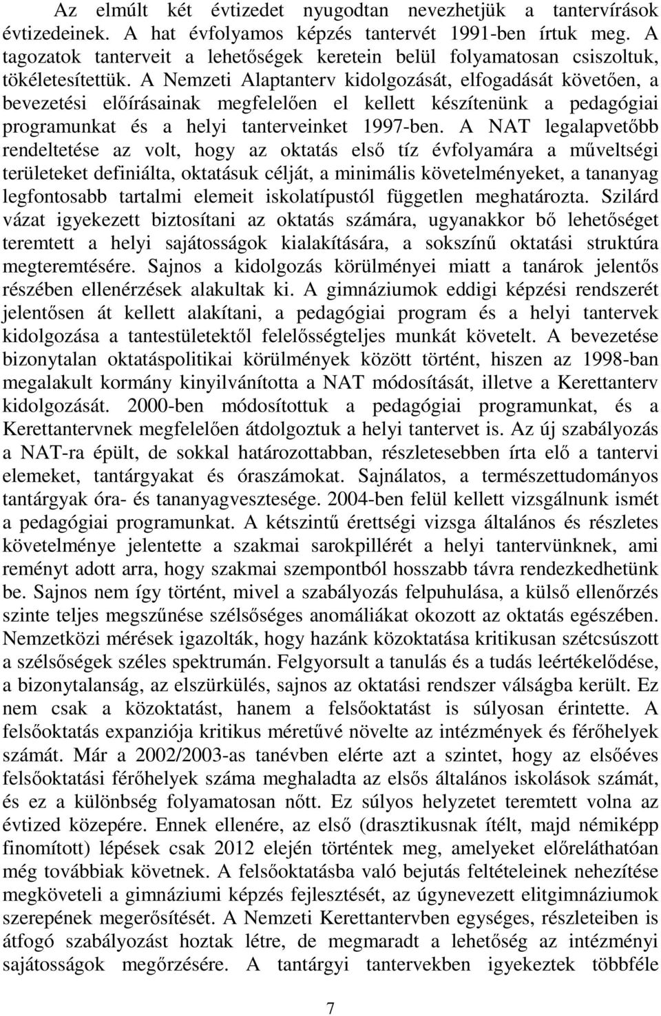 A Nemzeti Alaptanterv kidolgozását, elfogadását követően, a bevezetési előírásainak megfelelően el kellett készítenünk a pedagógiai programunkat és a helyi tanterveinket 1997-ben.