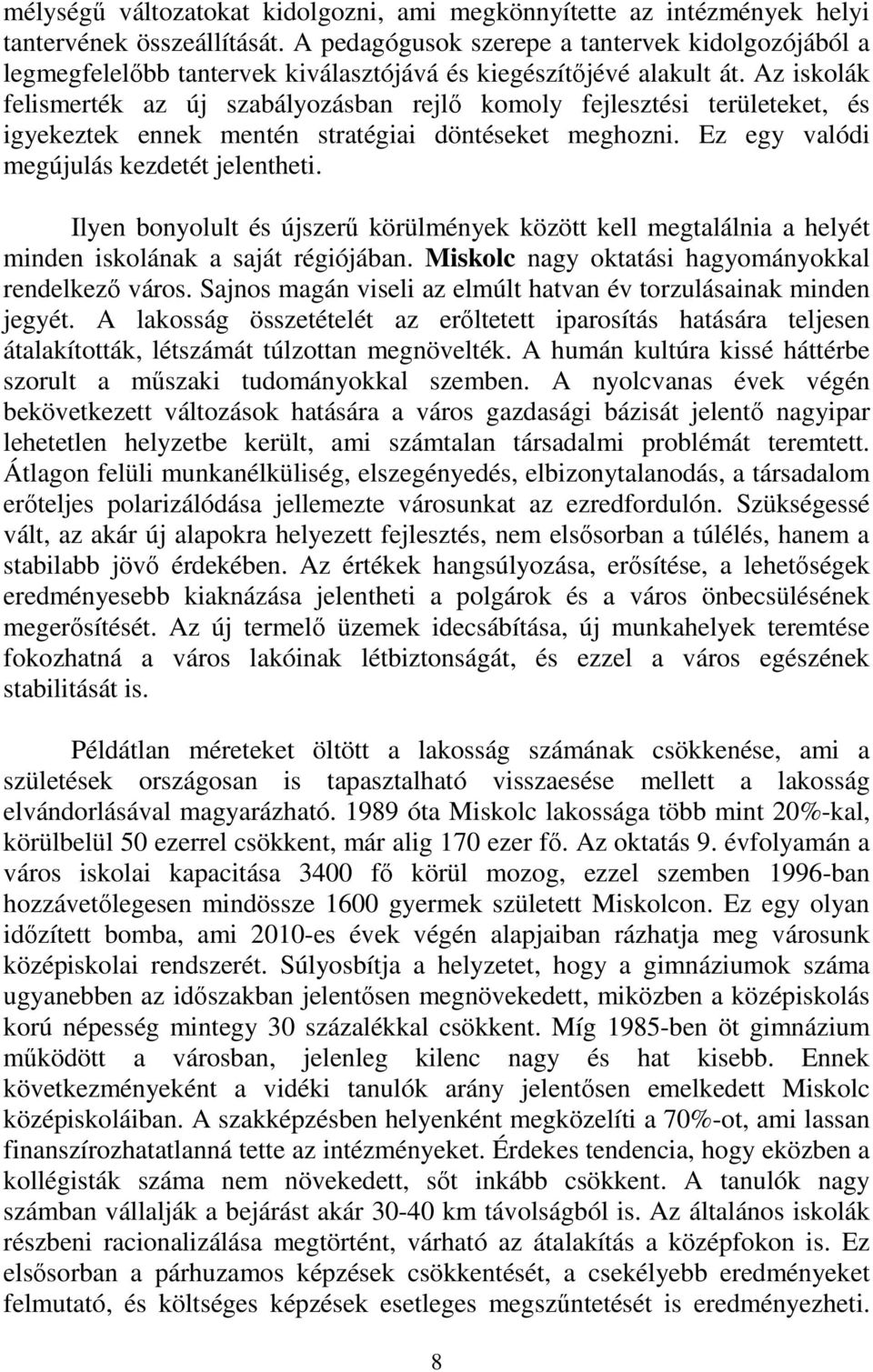 Az iskolák felismerték az új szabályozásban rejlő komoly fejlesztési területeket, és igyekeztek ennek mentén stratégiai döntéseket meghozni. Ez egy valódi megújulás kezdetét jelentheti.