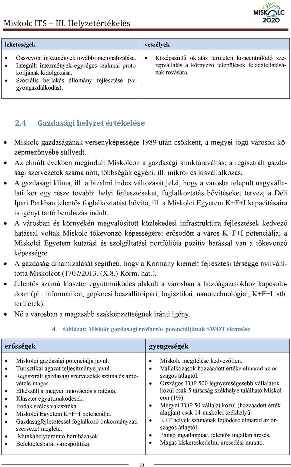 4 Gazdasági helyzet értékelése Miskolc gazdaságának versenyképessége 1989 után csökkent, a megyei jogú városok középmezőnyébe süllyedt.