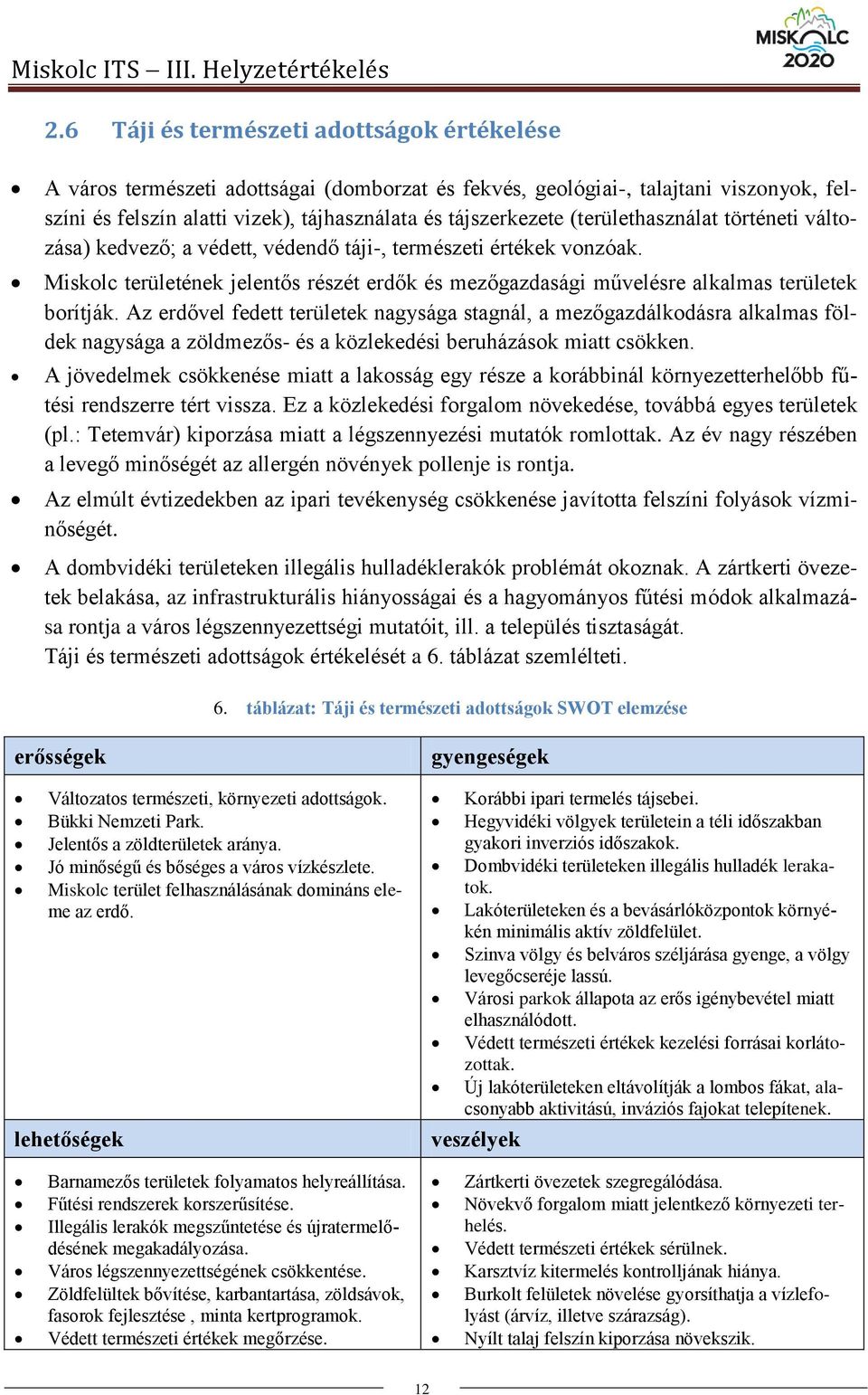 (területhasználat történeti változása) kedvező; a védett, védendő táji-, természeti értékek vonzóak. Miskolc területének jelentős részét erdők és mezőgazdasági művelésre alkalmas területek borítják.