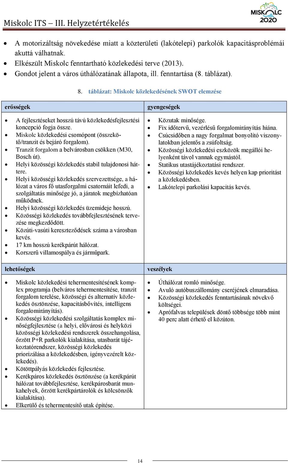 táblázat: Miskolc közlekedésének SWOT elemzése erősségek gyengeségek A fejlesztéseket hosszú távú közlekedésfejlesztési koncepció fogja össze.