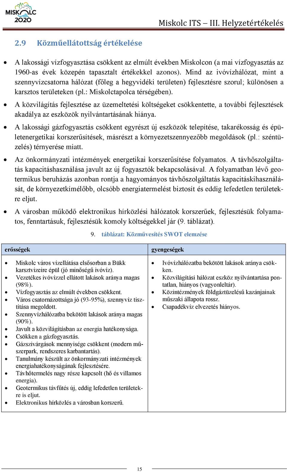 Mind az ivóvízhálózat, mint a szennyvízcsatorna hálózat (főleg a hegyvidéki területen) fejlesztésre szorul; különösen a karsztos területeken (pl.: Miskolctapolca térségében).