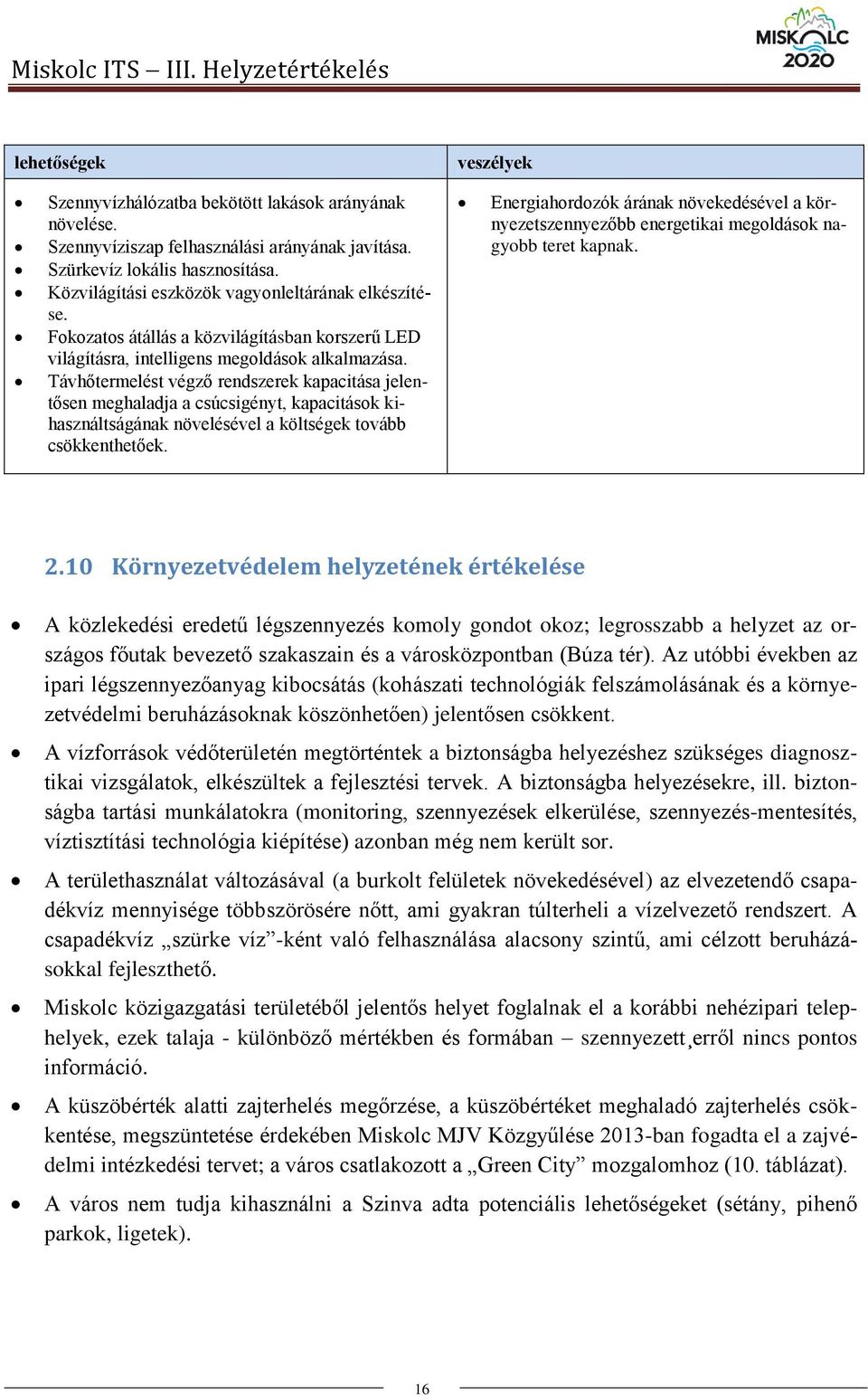 Távhőtermelést végző rendszerek kapacitása jelentősen meghaladja a csúcsigényt, kapacitások kihasználtságának növelésével a költségek tovább csökkenthetőek.