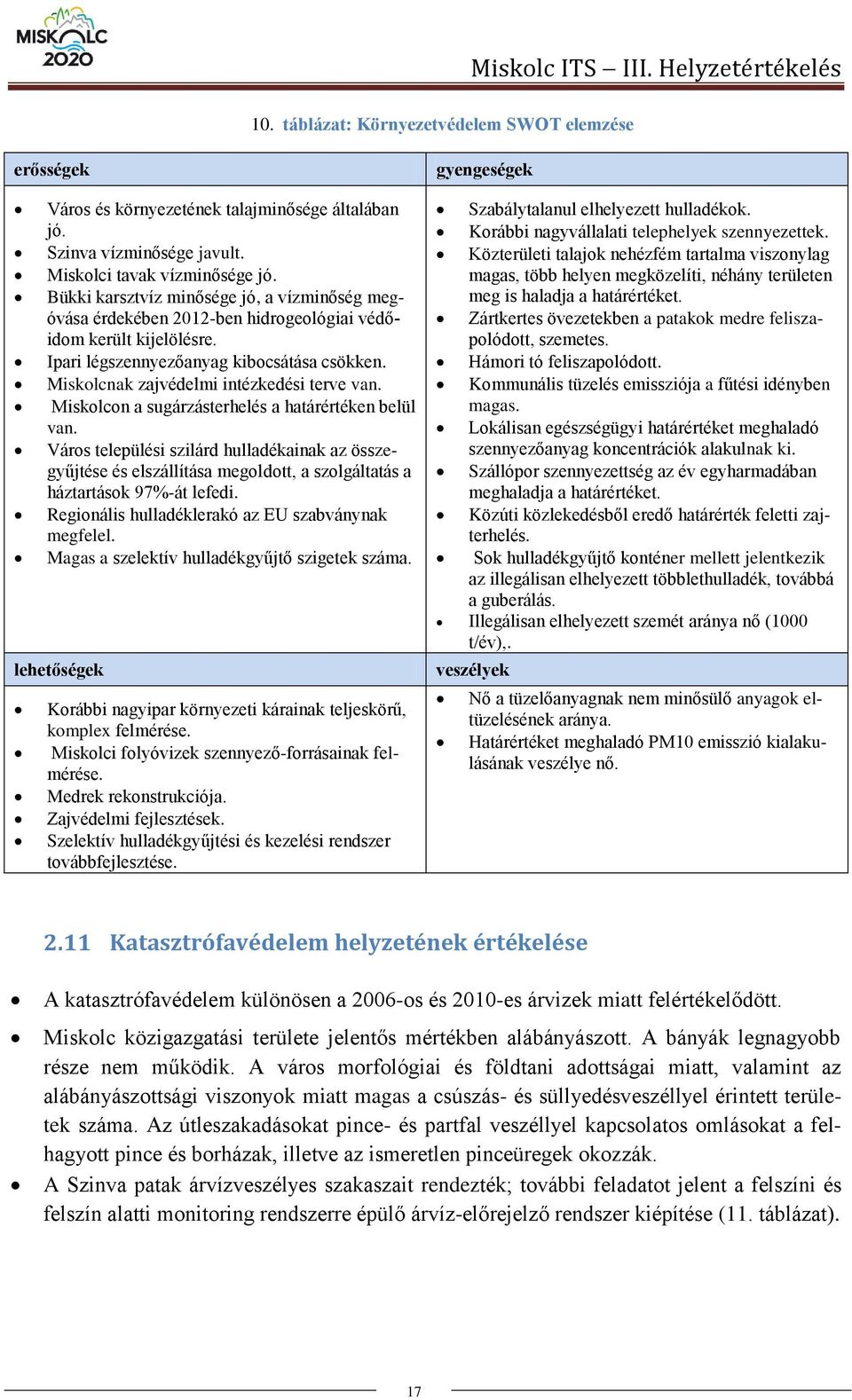 Miskolcnak zajvédelmi intézkedési terve van. Miskolcon a sugárzásterhelés a határértéken belül van.