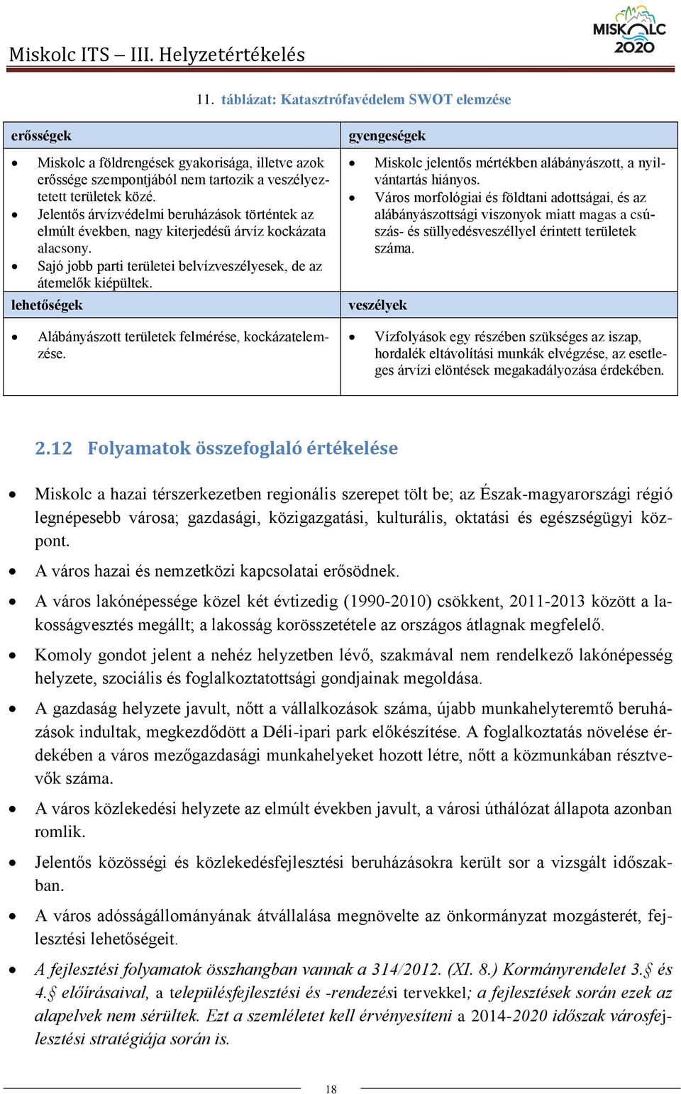 Jelentős árvízvédelmi beruházások történtek az elmúlt években, nagy kiterjedésű árvíz kockázata alacsony. Sajó jobb parti területei belvízveszélyesek, de az átemelők kiépültek.