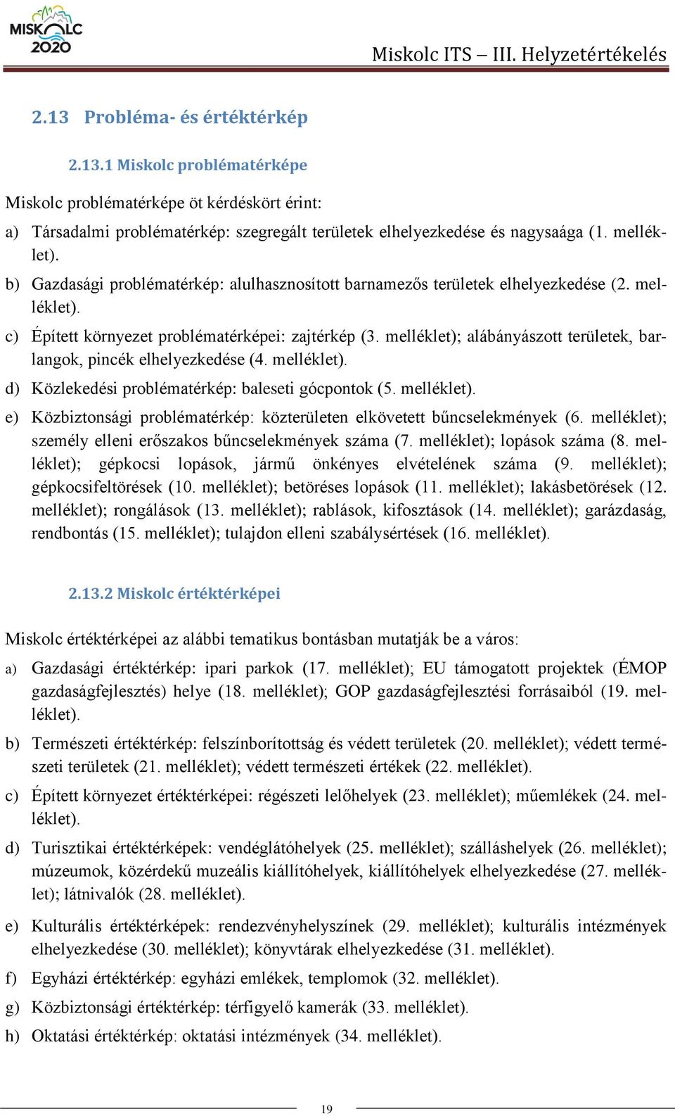 melléklet); alábányászott területek, barlangok, pincék elhelyezkedése (4. melléklet). d) Közlekedési problématérkép: baleseti gócpontok (5. melléklet). e) Közbiztonsági problématérkép: közterületen elkövetett bűncselekmények (6.