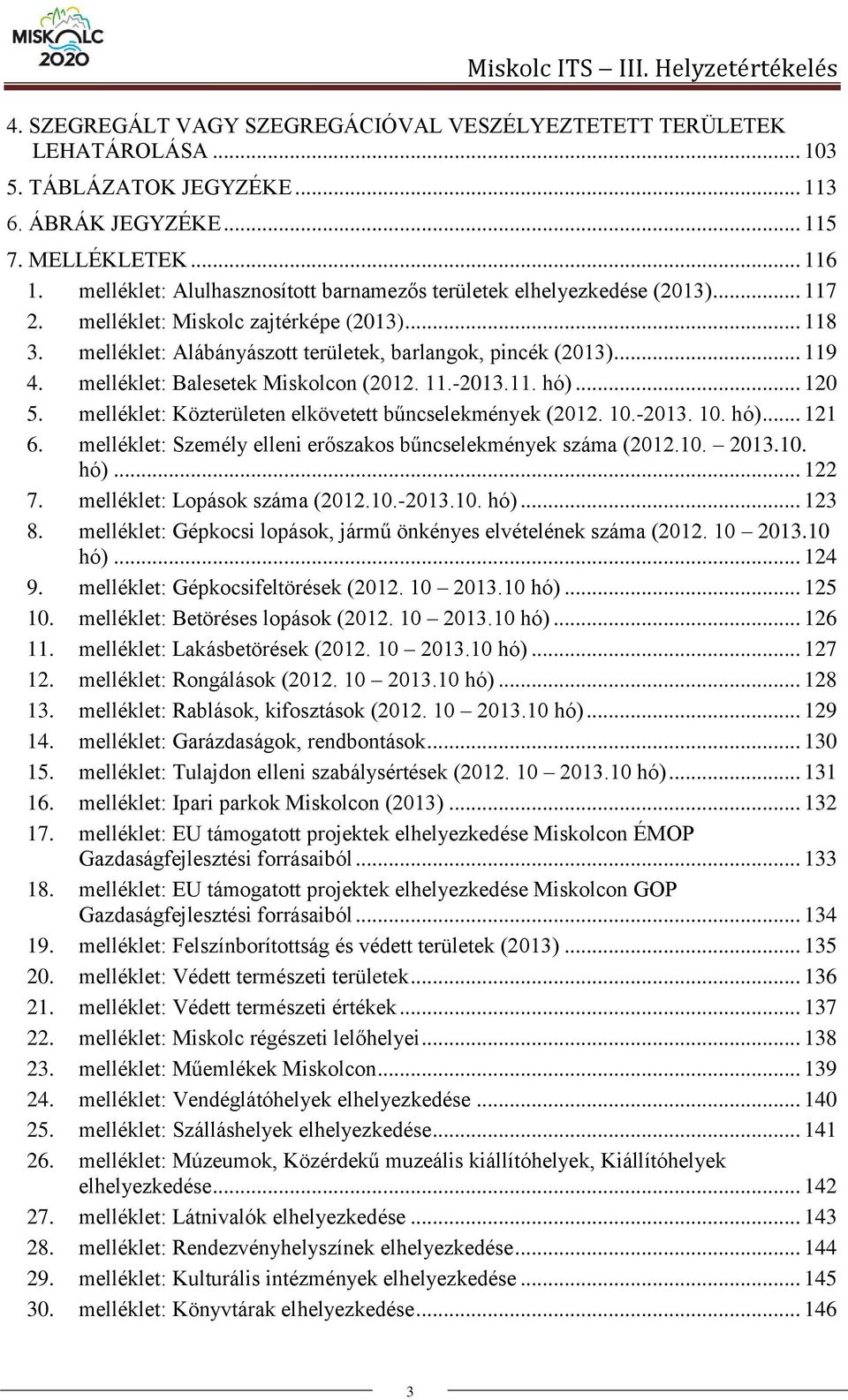 melléklet: Balesetek Miskolcon (2012. 11.-2013.11. hó)... 120 5. melléklet: Közterületen elkövetett bűncselekmények (2012. 10.-2013. 10. hó)... 121 6.