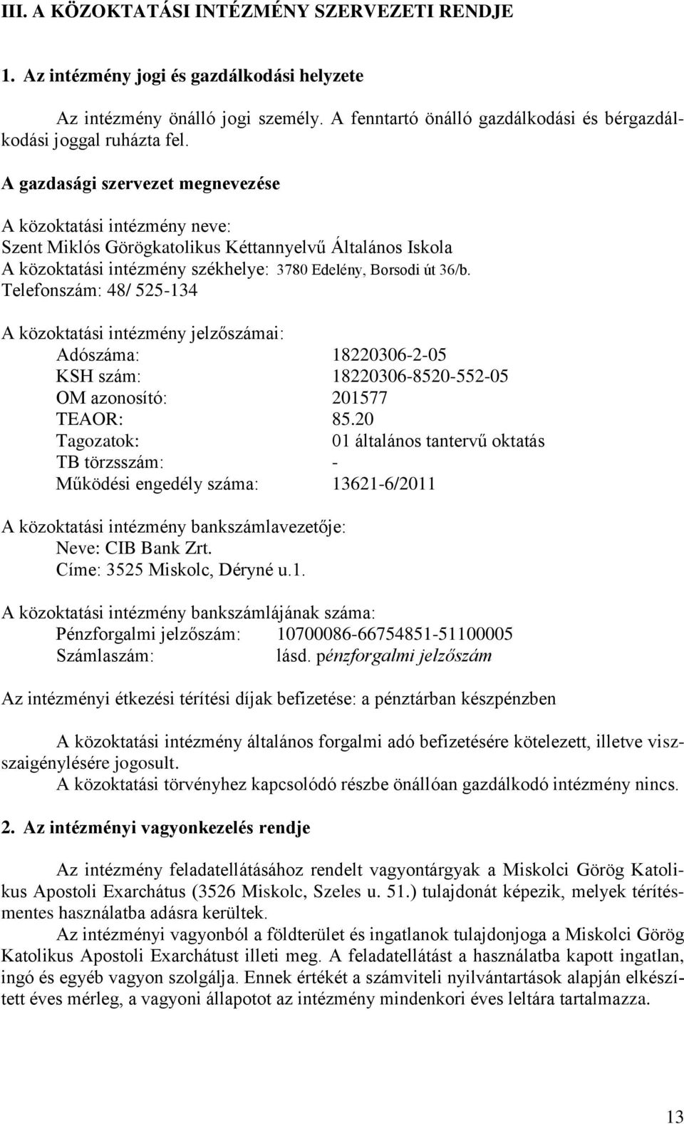 Telefonszám: 48/ 525-134 A közoktatási intézmény jelzőszámai: Adószáma: 18220306-2-05 KSH szám: 18220306-8520-552-05 OM azonosító: 201577 TEAOR: 85.