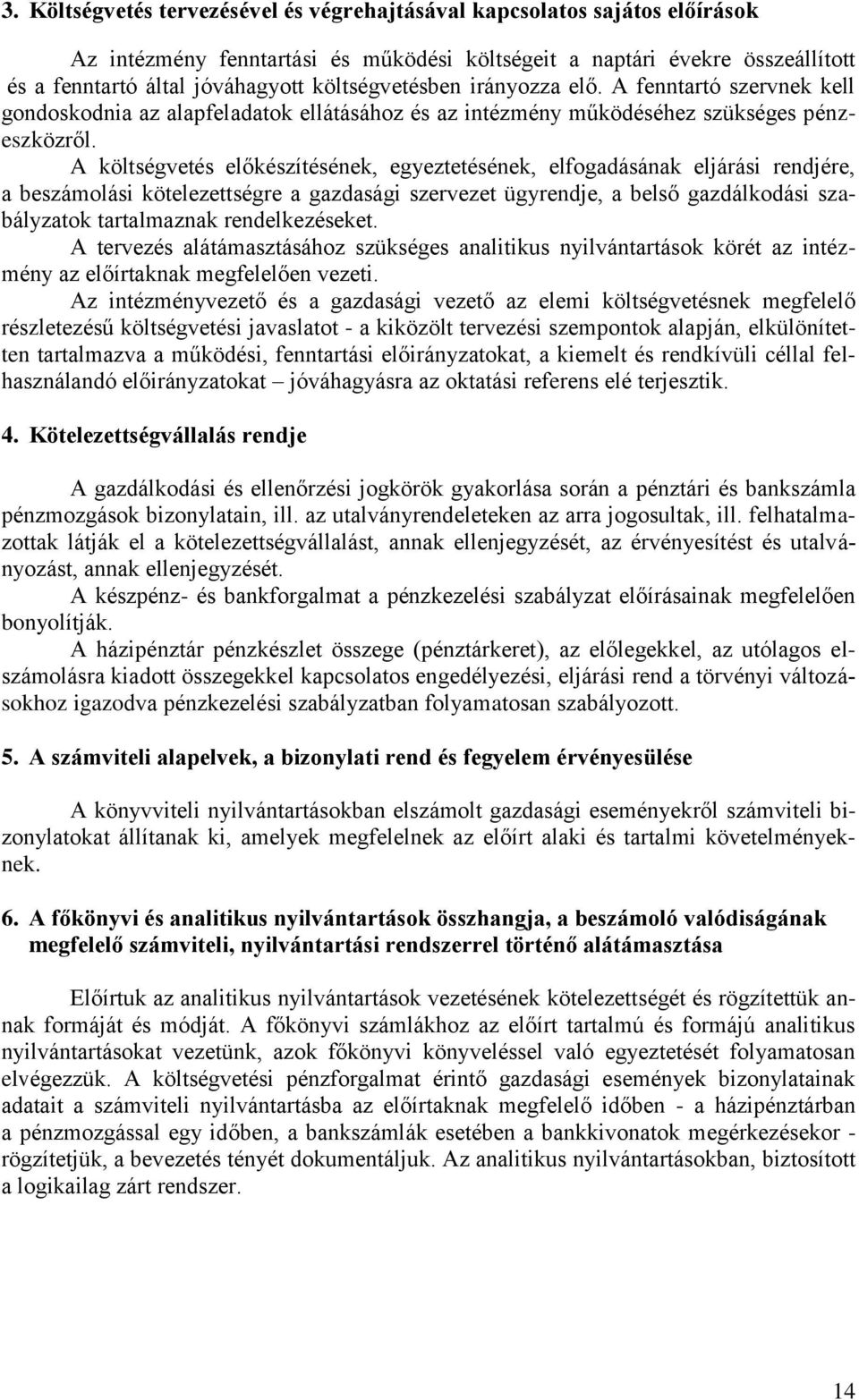 A költségvetés előkészítésének, egyeztetésének, elfogadásának eljárási rendjére, a beszámolási kötelezettségre a gazdasági szervezet ügyrendje, a belső gazdálkodási szabályzatok tartalmaznak