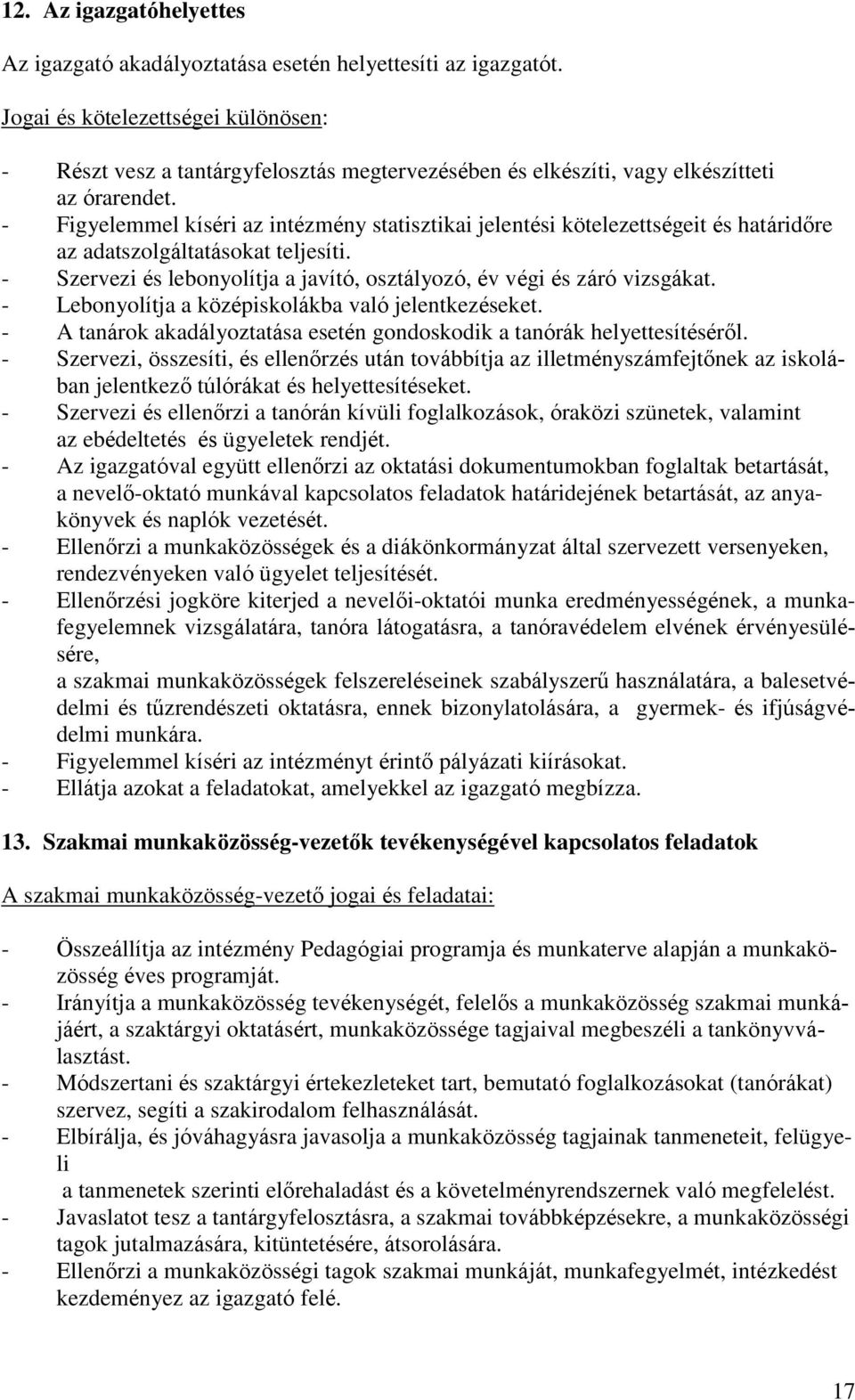 - Figyelemmel kíséri az intézmény statisztikai jelentési kötelezettségeit és határidőre az adatszolgáltatásokat teljesíti. - Szervezi és lebonyolítja a javító, osztályozó, év végi és záró vizsgákat.