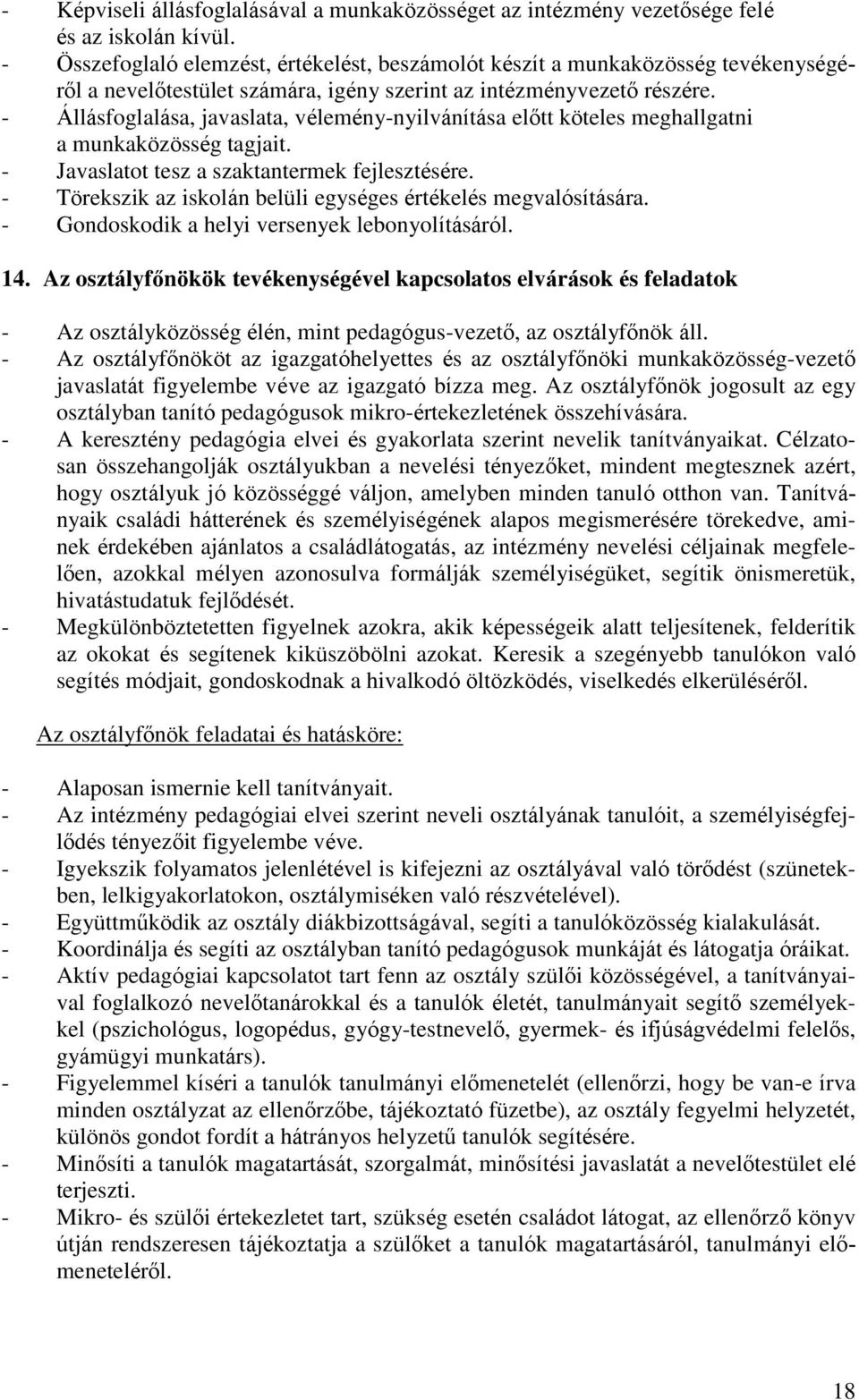 - Állásfoglalása, javaslata, vélemény-nyilvánítása előtt köteles meghallgatni a munkaközösség tagjait. - Javaslatot tesz a szaktantermek fejlesztésére.