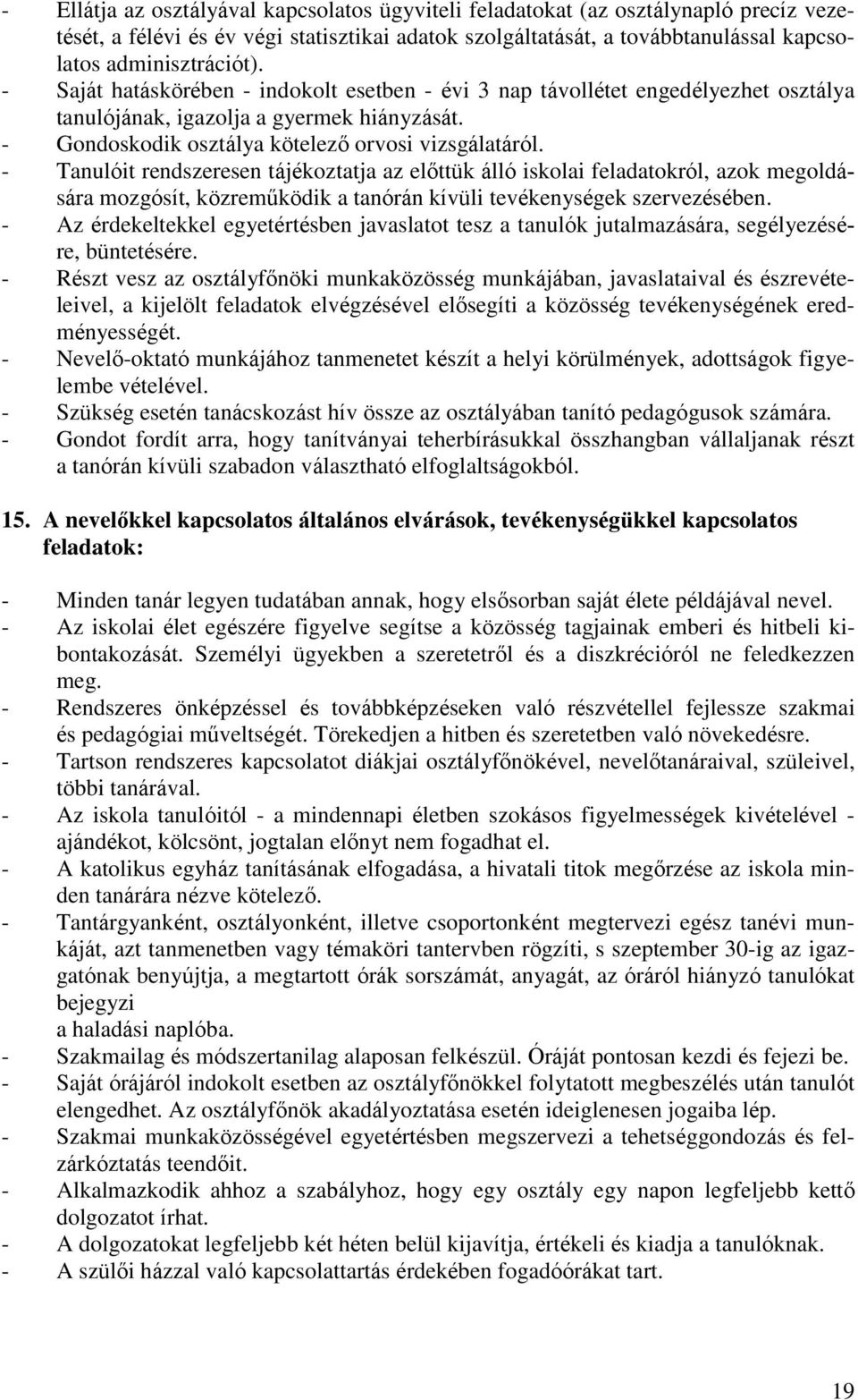 - Tanulóit rendszeresen tájékoztatja az előttük álló iskolai feladatokról, azok megoldására mozgósít, közreműködik a tanórán kívüli tevékenységek szervezésében.