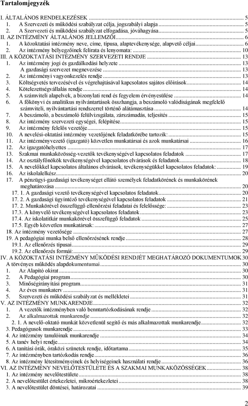 A KÖZOKTATÁSI INTÉZMÉNY SZERVEZETI RENDJE... 13 1. Az intézmény jogi és gazdálkodási helyzete... 13 A gazdasági szervezet megnevezése... 13 2. Az intézményi vagyonkezelés rendje... 13 3.