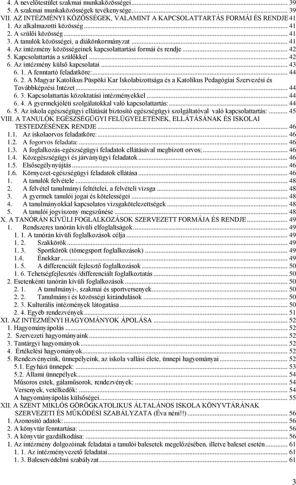 Kapcsolattartás a szülőkkel... 42 6. Az intézmény külső kapcsolatai... 43 6. 1. A fenntartó feladatköre:... 44 6. 2.