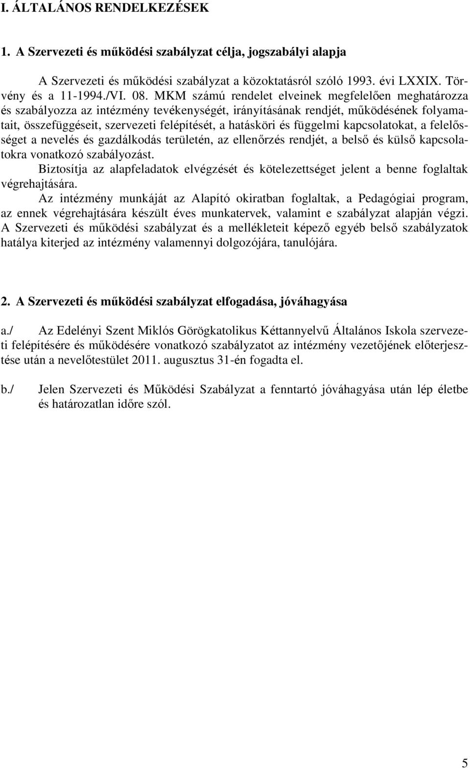 függelmi kapcsolatokat, a felelősséget a nevelés és gazdálkodás területén, az ellenőrzés rendjét, a belső és külső kapcsolatokra vonatkozó szabályozást.