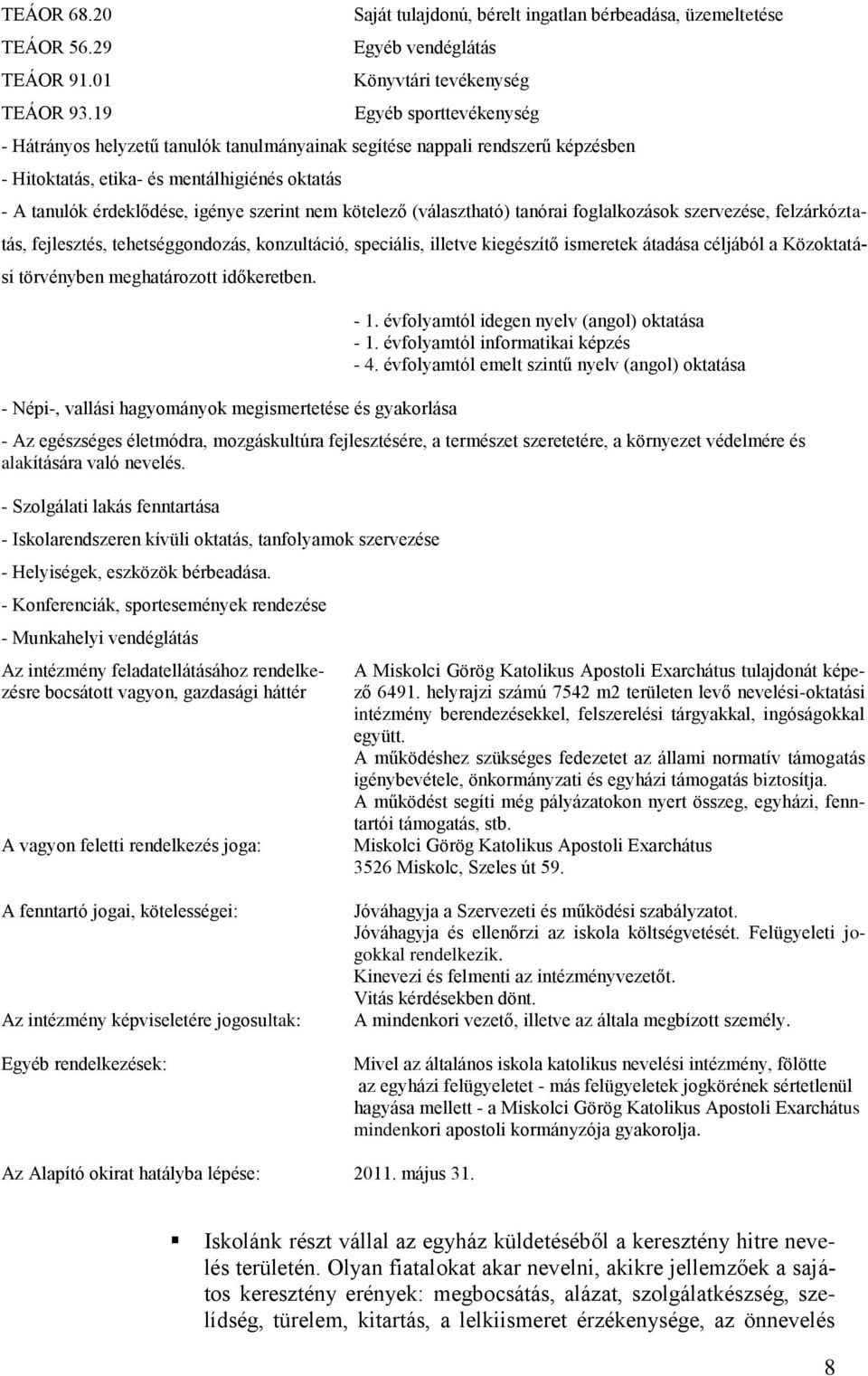 képzésben - Hitoktatás, etika- és mentálhigiénés oktatás - A tanulók érdeklődése, igénye szerint nem kötelező (választható) tanórai foglalkozások szervezése, felzárkóztatás, fejlesztés,