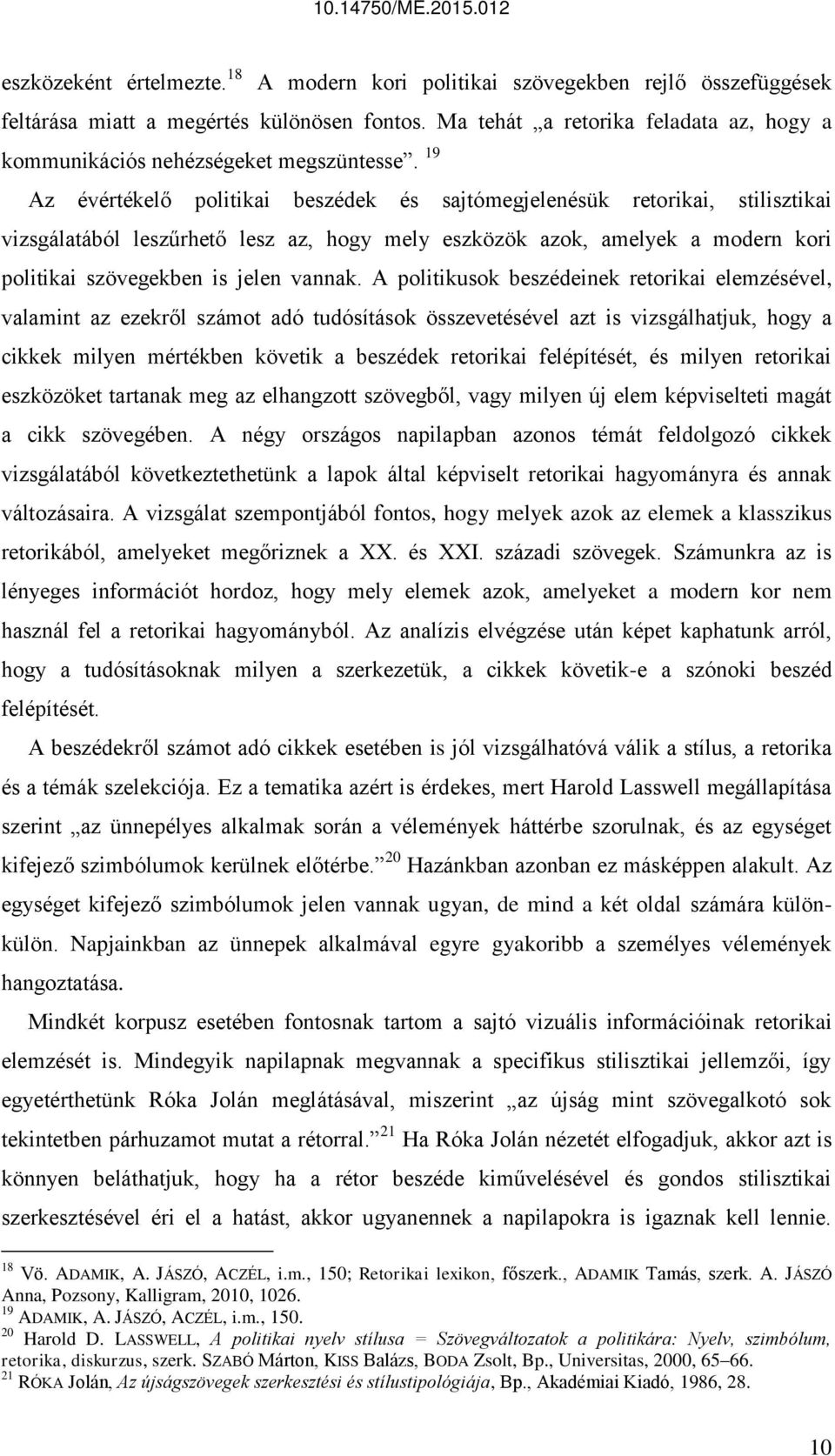 19 Az évértékelő politikai beszédek és sajtómegjelenésük retorikai, stilisztikai vizsgálatából leszűrhető lesz az, hogy mely eszközök azok, amelyek a modern kori politikai szövegekben is jelen vannak.