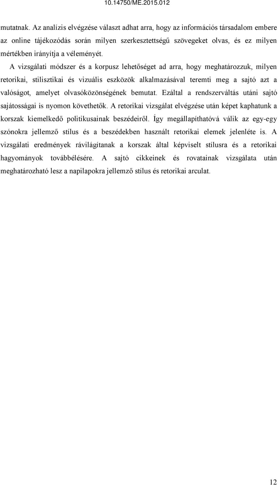 A vizsgálati módszer és a korpusz lehetőséget ad arra, hogy meghatározzuk, milyen retorikai, stilisztikai és vizuális eszközök alkalmazásával teremti meg a sajtó azt a valóságot, amelyet