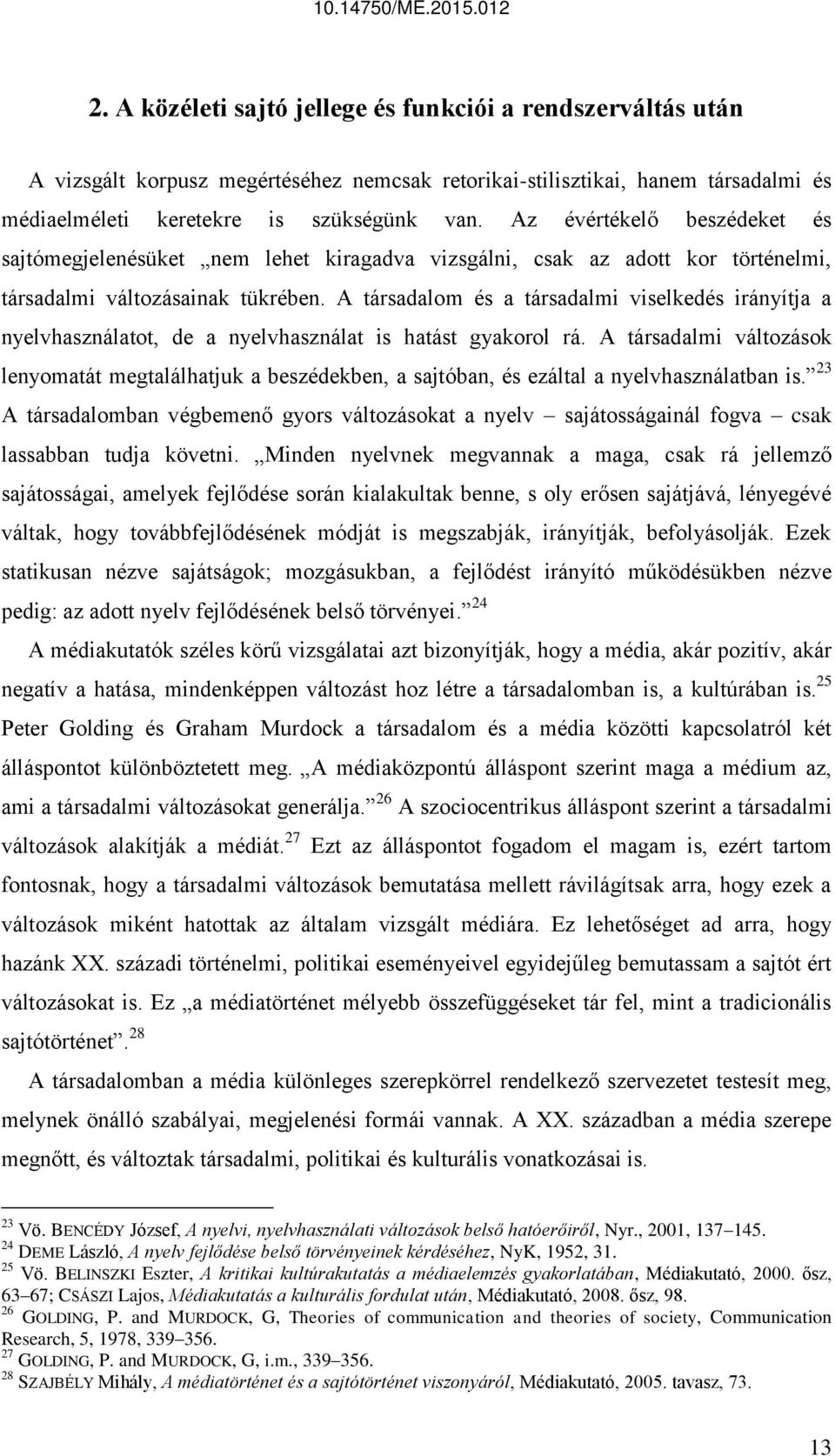 A társadalom és a társadalmi viselkedés irányítja a nyelvhasználatot, de a nyelvhasználat is hatást gyakorol rá.