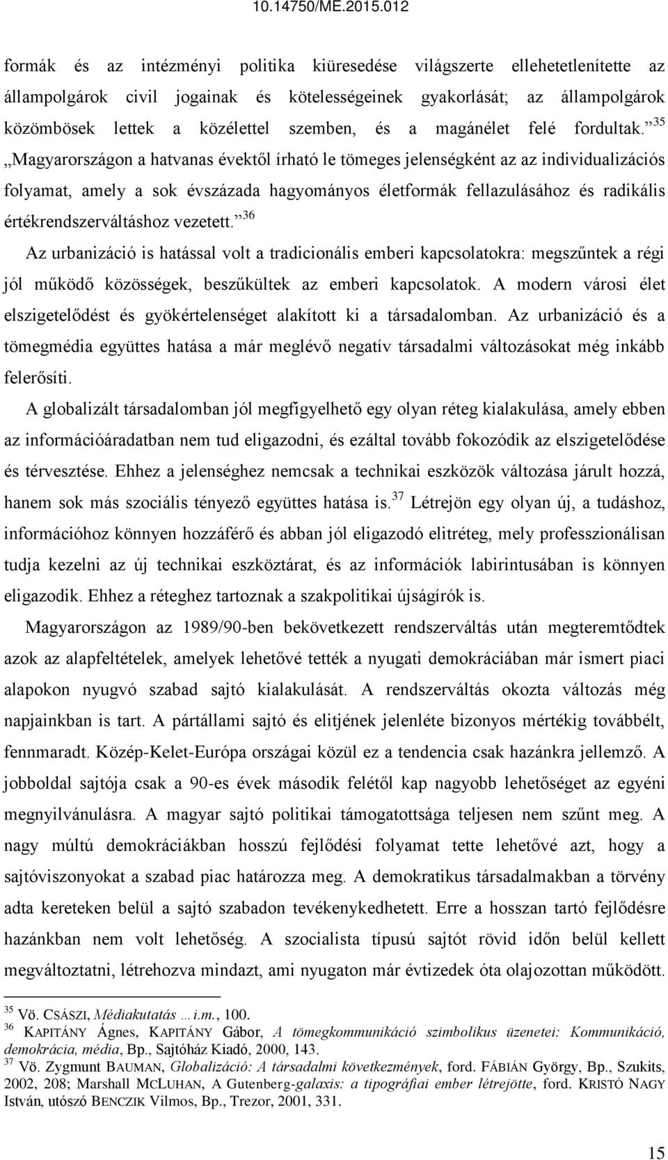 35 Magyarországon a hatvanas évektől írható le tömeges jelenségként az az individualizációs folyamat, amely a sok évszázada hagyományos életformák fellazulásához és radikális értékrendszerváltáshoz