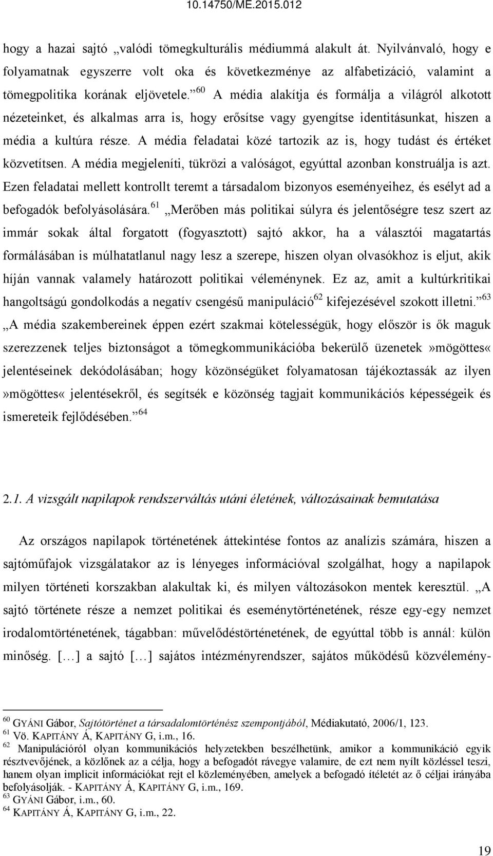 A média feladatai közé tartozik az is, hogy tudást és értéket közvetítsen. A média megjeleníti, tükrözi a valóságot, egyúttal azonban konstruálja is azt.