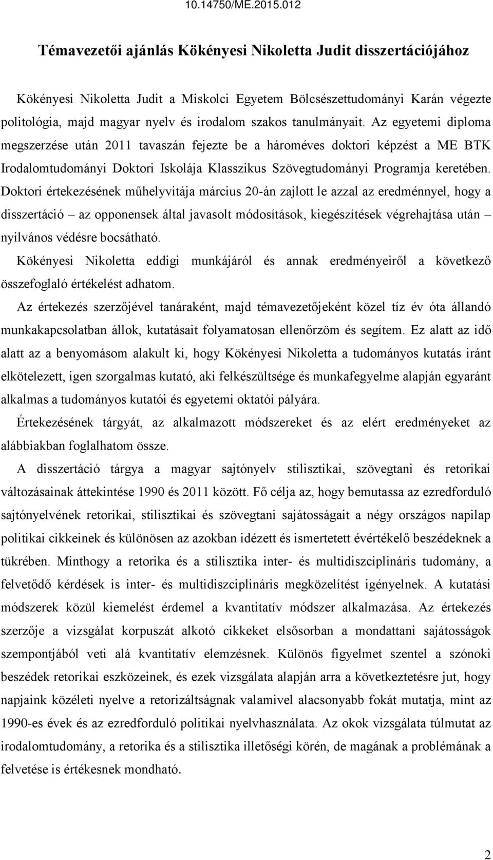 Doktori értekezésének műhelyvitája március 20-án zajlott le azzal az eredménnyel, hogy a disszertáció az opponensek által javasolt módosítások, kiegészítések végrehajtása után nyilvános védésre