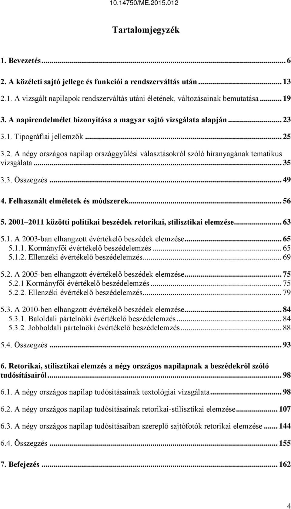 .. 35 3.3. Összegzés... 49 4. Felhasznált elméletek és módszerek... 56 5. 2001 2011 közötti politikai beszédek retorikai, stilisztikai elemzése... 63 5.1. A 2003-ban elhangzott évértékelő beszédek elemzése.